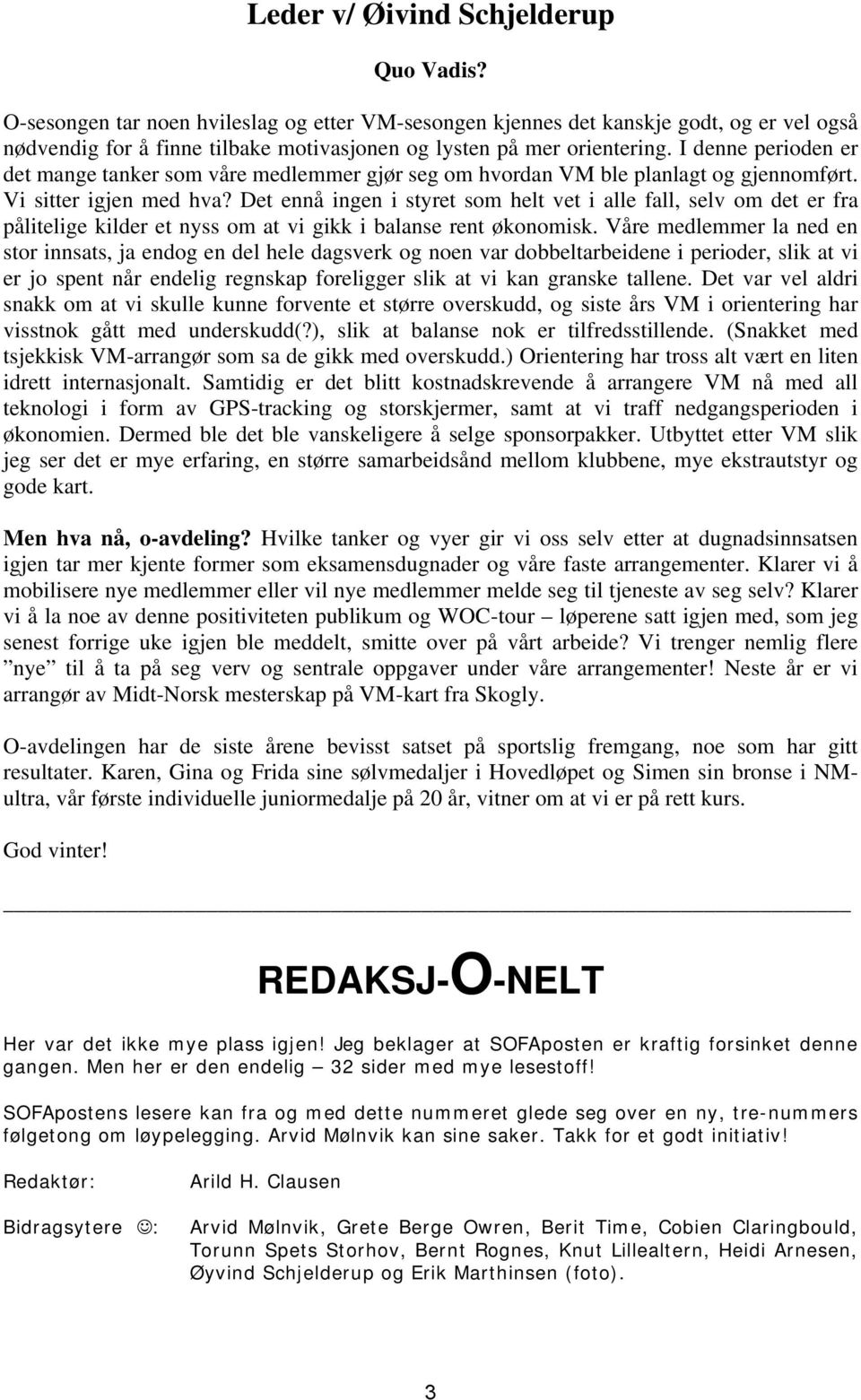 I denne perioden er det mange tanker som våre medlemmer gjør seg om hvordan VM ble planlagt og gjennomført. Vi sitter igjen med hva?