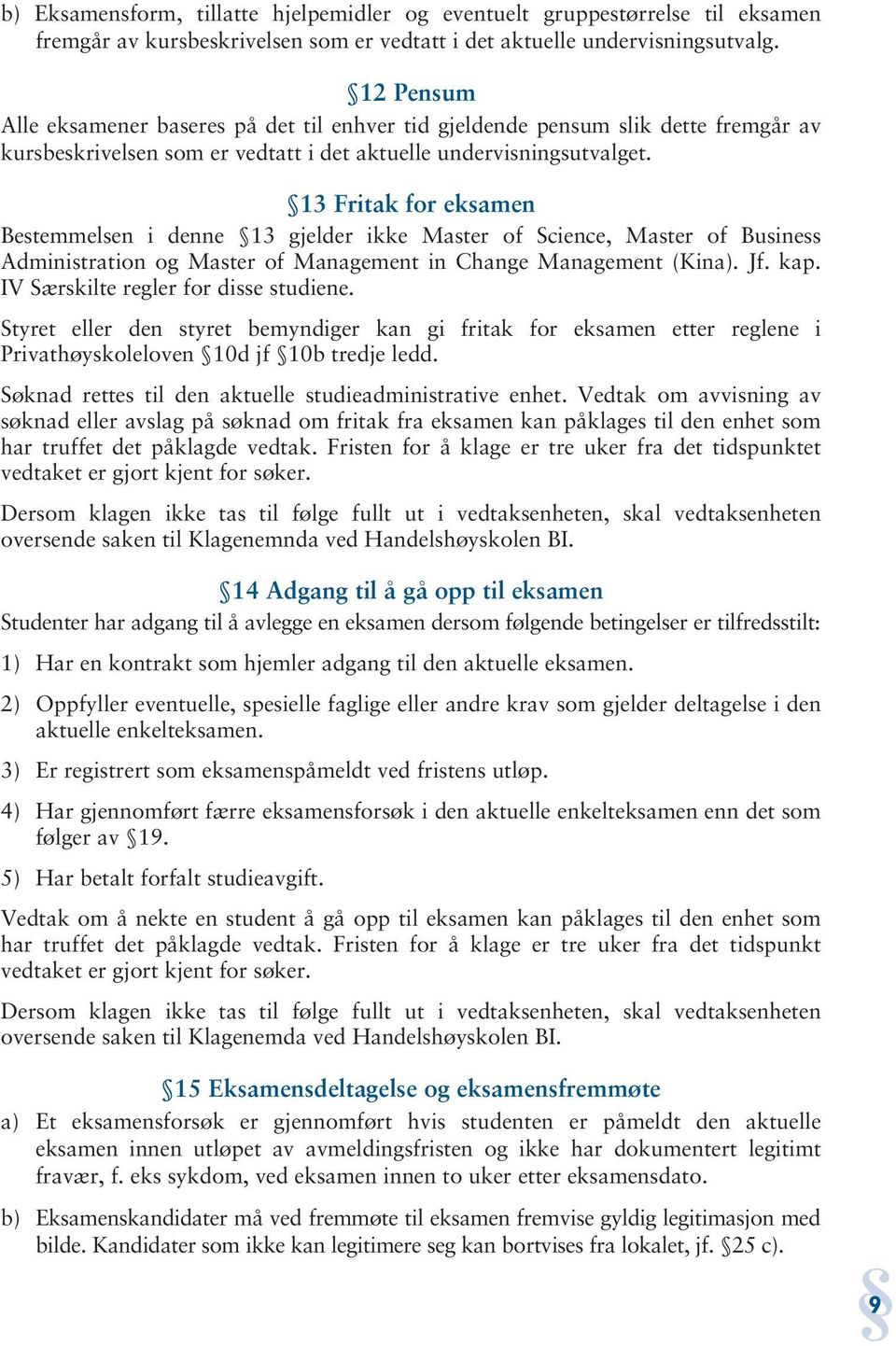 13 Fritak for eksamen Bestemmelsen i denne 13 gjelder ikke Master of Science, Master of Business Administration og Master of Management in Change Management (Kina). Jf. kap.