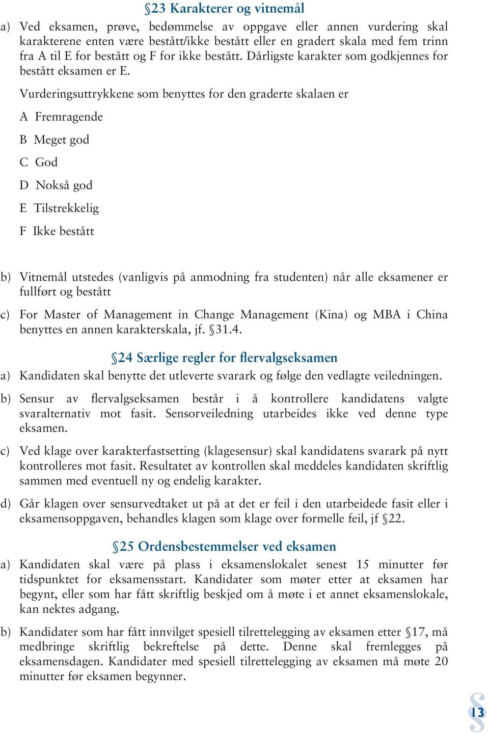 Vurderingsuttrykkene som benyttes for den graderte skalaen er A Fremragende B Meget god C God D Nokså god E Tilstrekkelig F Ikke bestått b) Vitnemål utstedes (vanligvis på anmodning fra studenten)