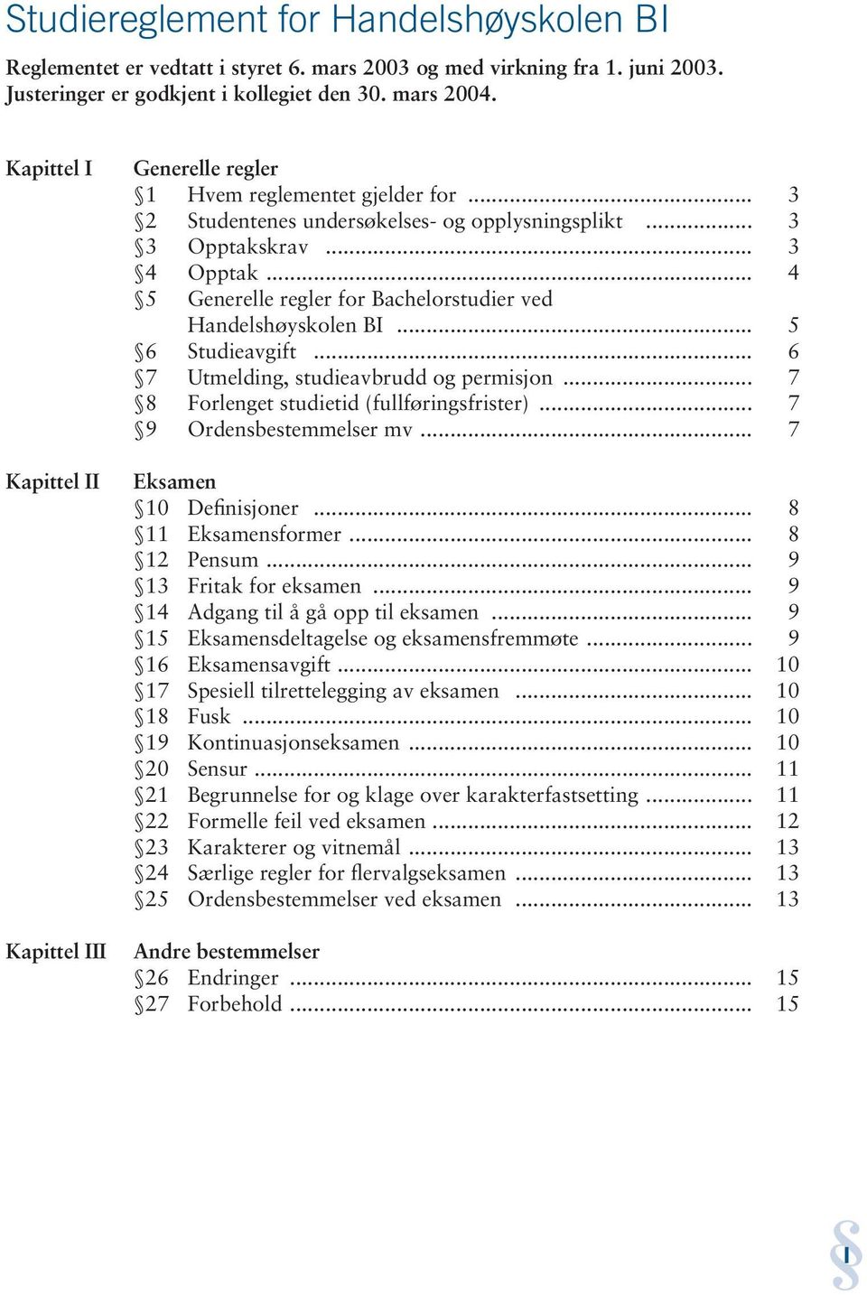 .. 4 5 Generelle regler for Bachelorstudier ved Handelshøyskolen BI... 5 6 Studieavgift... 6 7 Utmelding, studieavbrudd og permisjon... 7 8 Forlenget studietid (fullføringsfrister).