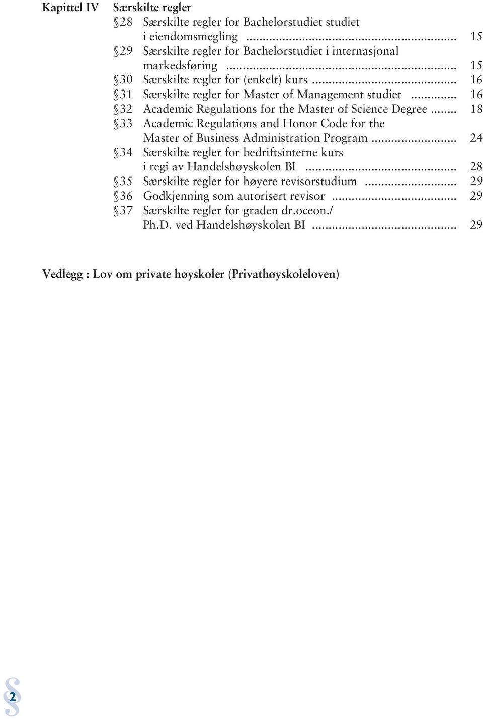 .. 18 33 Academic Regulations and Honor Code for the Master of Business Administration Program... 24 34 Særskilte regler for bedriftsinterne kurs i regi av Handelshøyskolen BI.