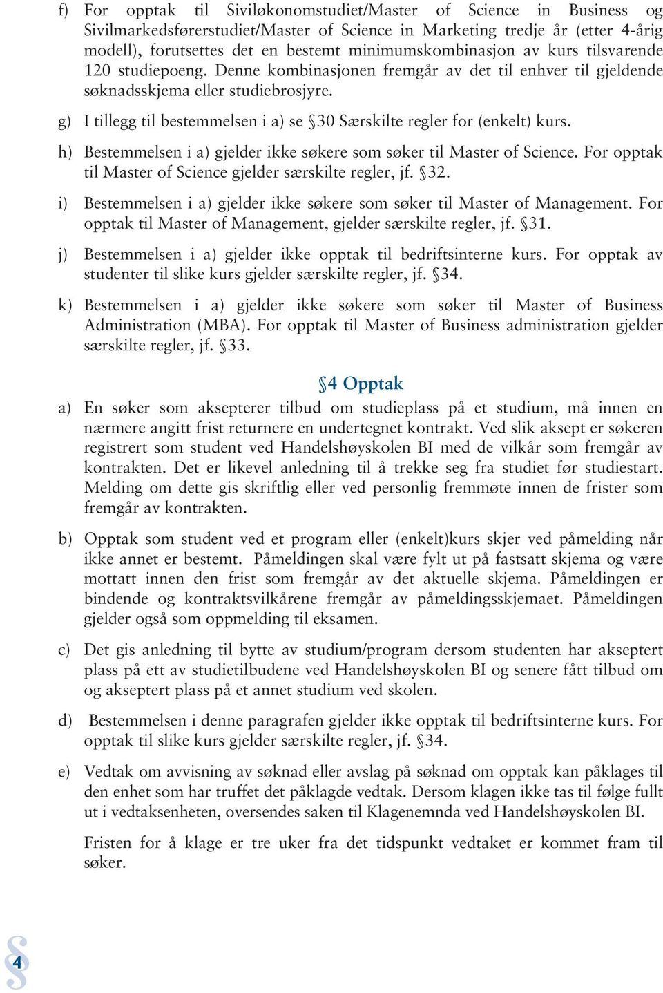 g) I tillegg til bestemmelsen i a) se 30 Særskilte regler for (enkelt) kurs. h) Bestemmelsen i a) gjelder ikke søkere som søker til Master of Science.