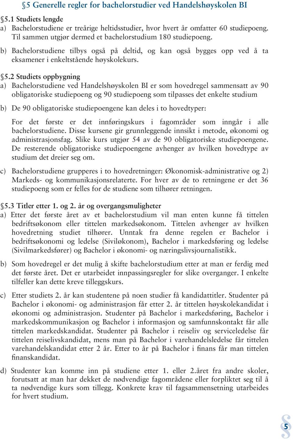 2 Studiets oppbygning a) Bachelorstudiene ved Handelshøyskolen BI er som hovedregel sammensatt av 90 obligatoriske studiepoeng og 90 studiepoeng som tilpasses det enkelte studium b) De 90