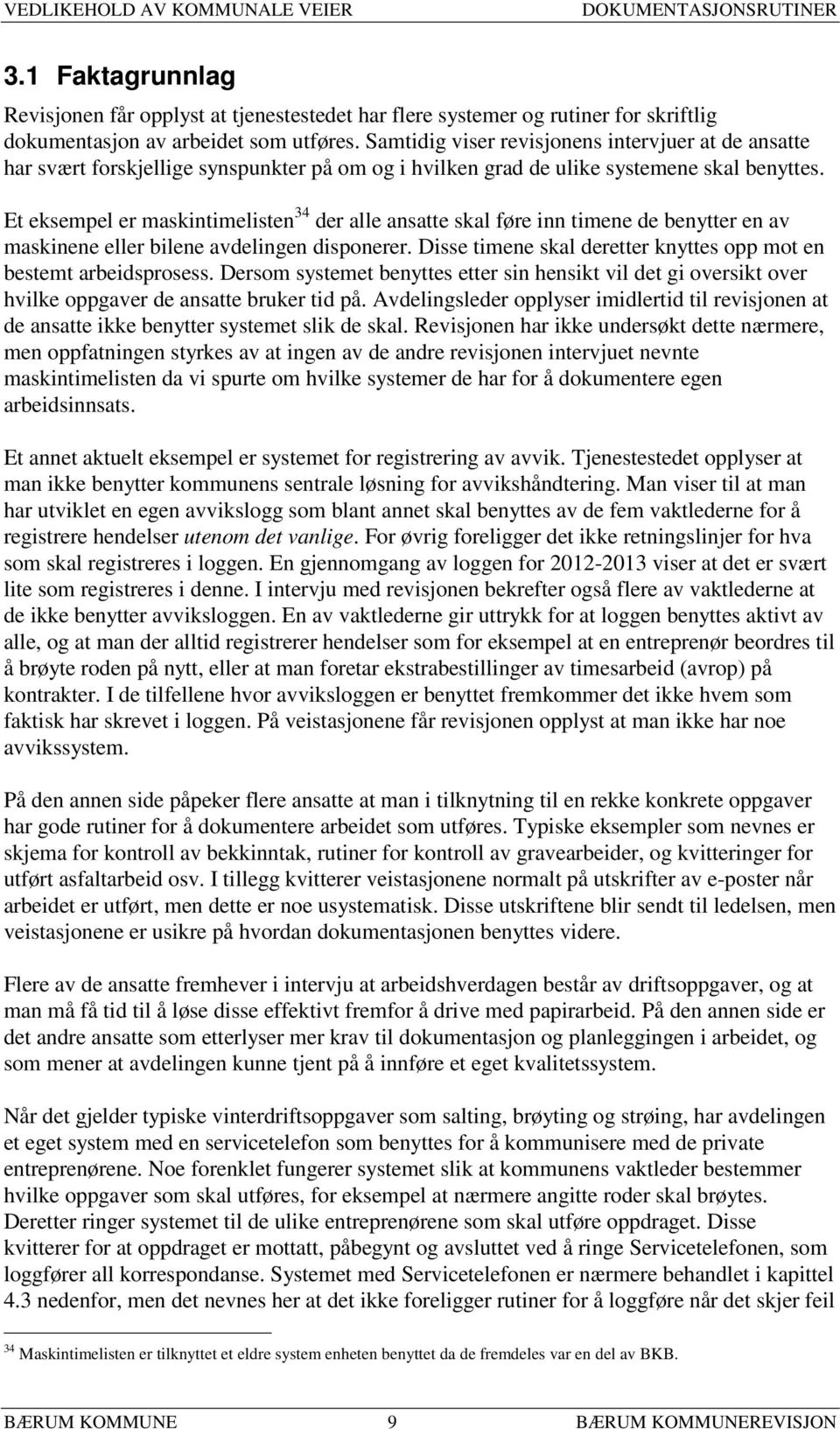 Et eksempel er maskintimelisten 34 der alle ansatte skal føre inn timene de benytter en av maskinene eller bilene avdelingen disponerer.