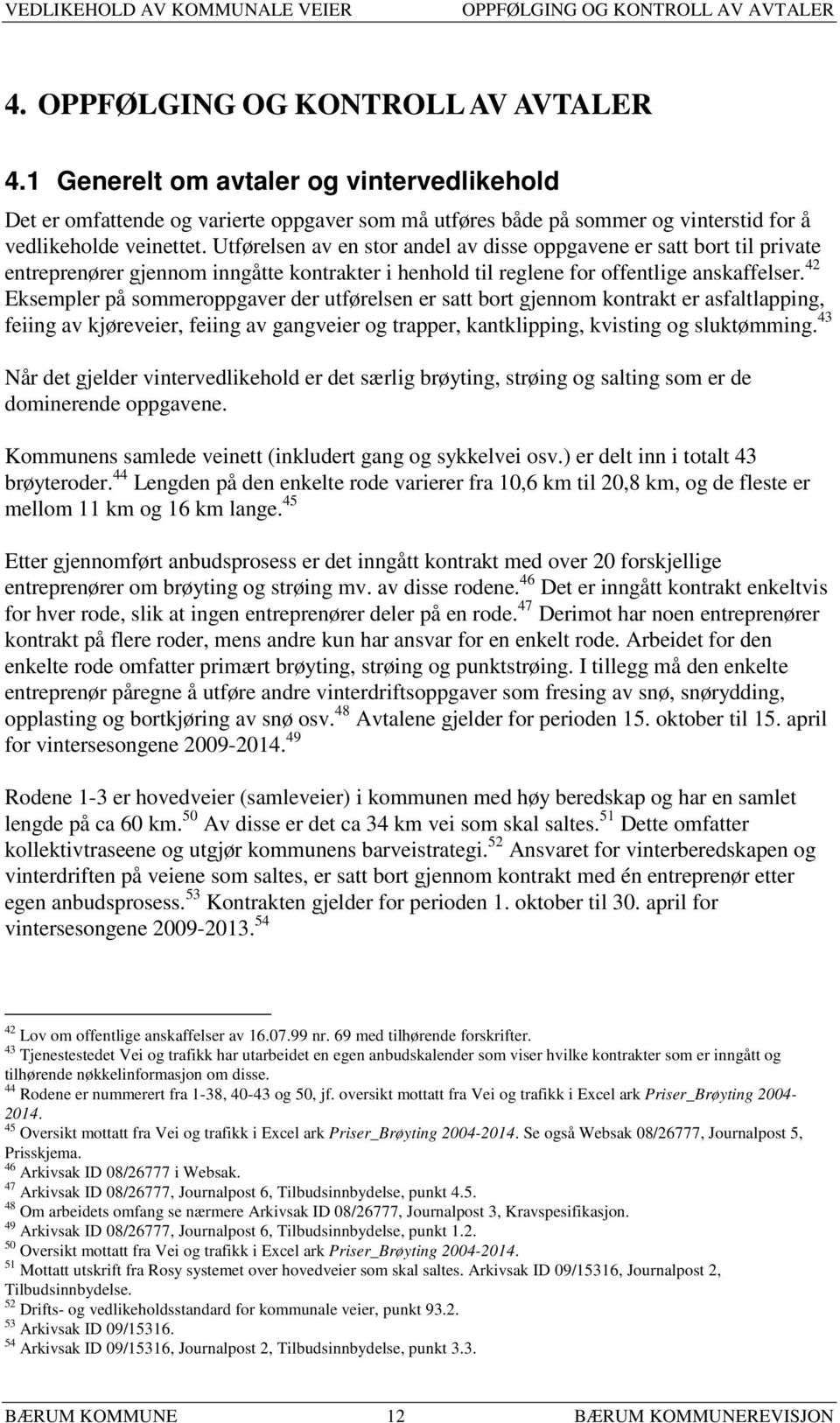 Utførelsen av en stor andel av disse oppgavene er satt bort til private entreprenører gjennom inngåtte kontrakter i henhold til reglene for offentlige anskaffelser.