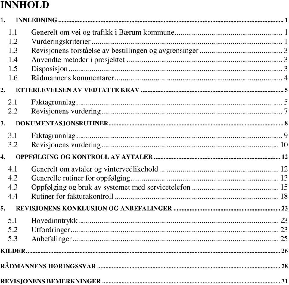 DOKUMENTASJONSRUTINER... 8 3.1 Faktagrunnlag... 9 3.2 Revisjonens vurdering... 10 4. OPPFØLGING OG KONTROLL AV AVTALER... 12 4.1 Generelt om avtaler og vintervedlikehold... 12 4.2 Generelle rutiner for oppfølging.