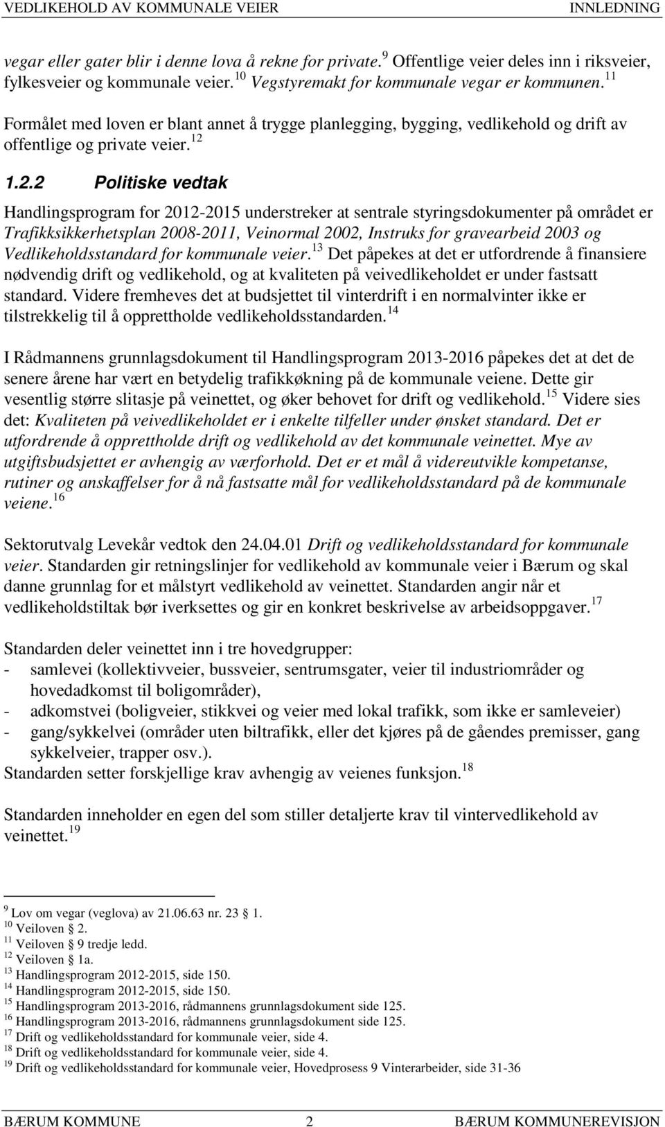 1.2.2 Politiske vedtak Handlingsprogram for 2012-2015 understreker at sentrale styringsdokumenter på området er Trafikksikkerhetsplan 2008-2011, Veinormal 2002, Instruks for gravearbeid 2003 og