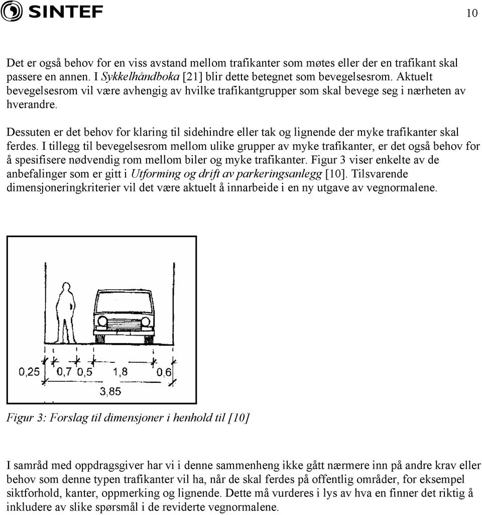 Dessuten er det behov for klaring til sidehindre eller tak og lignende der myke trafikanter skal ferdes.