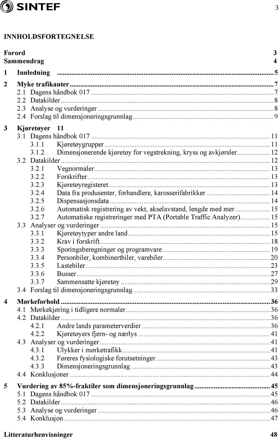 ..13 3.2.3 Kjøretøyregisteret...13 3.2.4 Data fra produsenter, forhandlere, karosserifabrikker...14 3.2.5 Dispensasjonsdata...14 3.2.6 Automatisk registrering av vekt, akselavstand, lengde med mer.