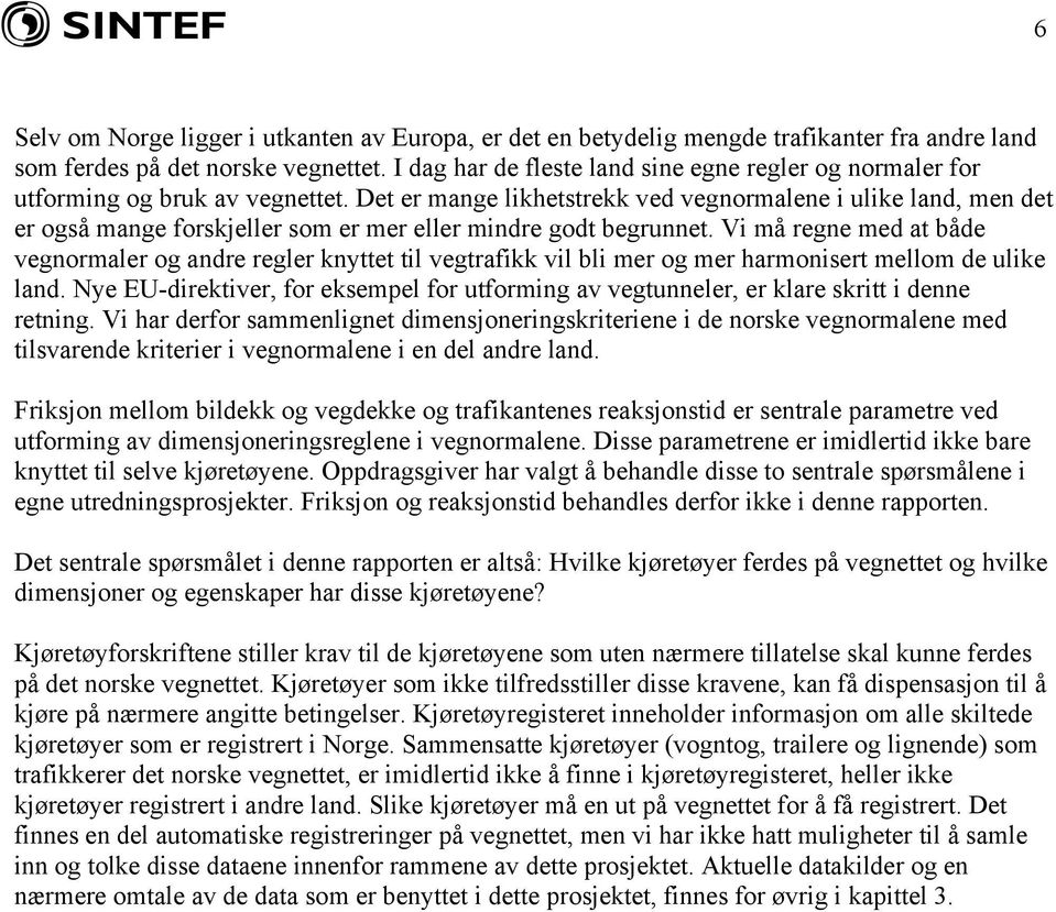 Det er mange likhetstrekk ved vegnormalene i ulike land, men det er også mange forskjeller som er mer eller mindre godt begrunnet.