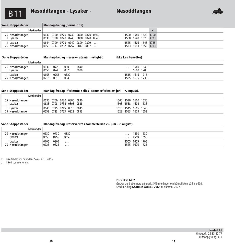 .. 1533 1613 1653 1733 x (reserverute når hurtigbåt ikke kan benyttes) 2S Nesoddtangen 0630 0720 0800 0840... 1540 1640 1 Lysaker 0650 0740 0820 0900.