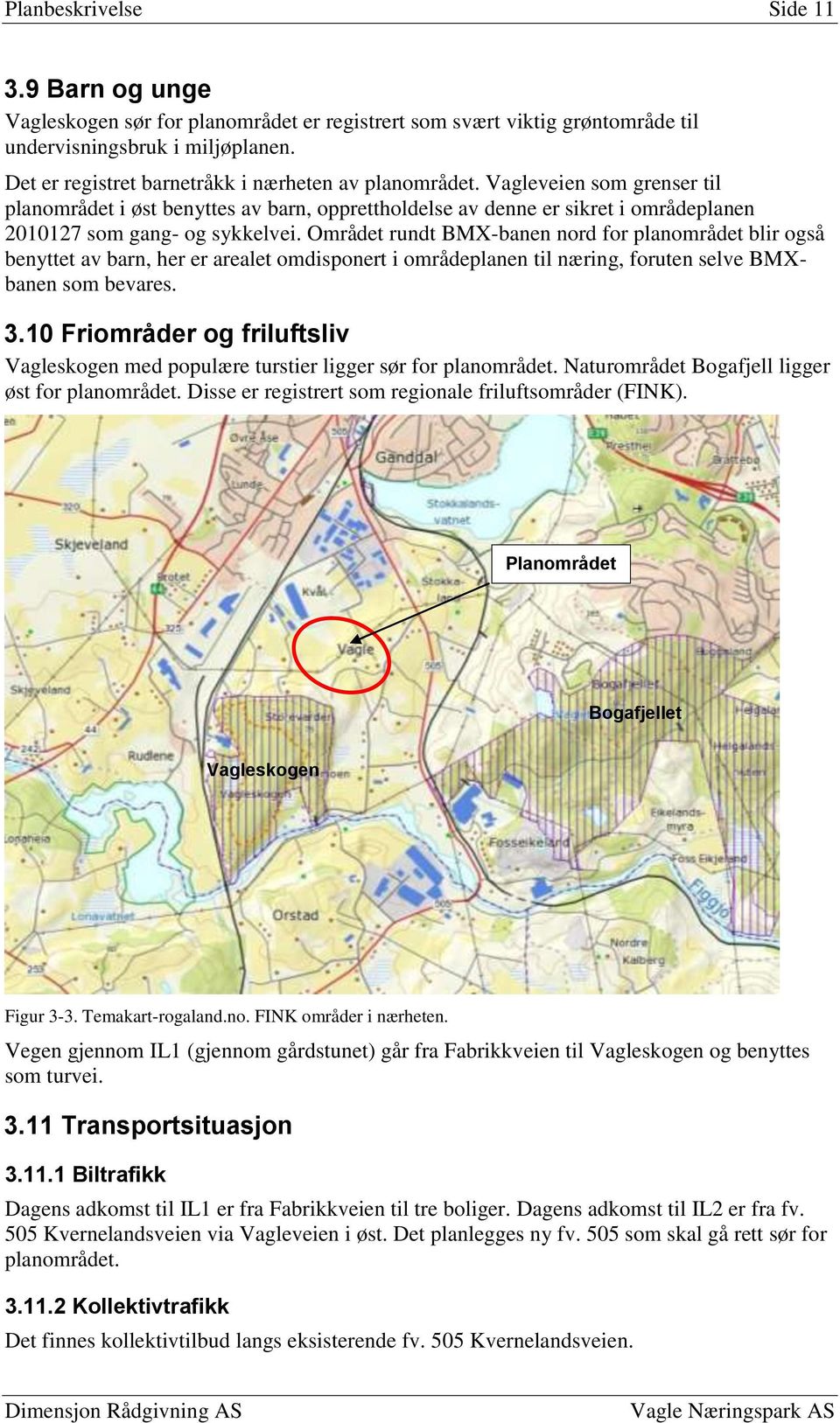 Området rundt BMX-banen nord for planområdet blir også benyttet av barn, her er arealet omdisponert i områdeplanen til næring, foruten selve BMXbanen som bevares. 3.