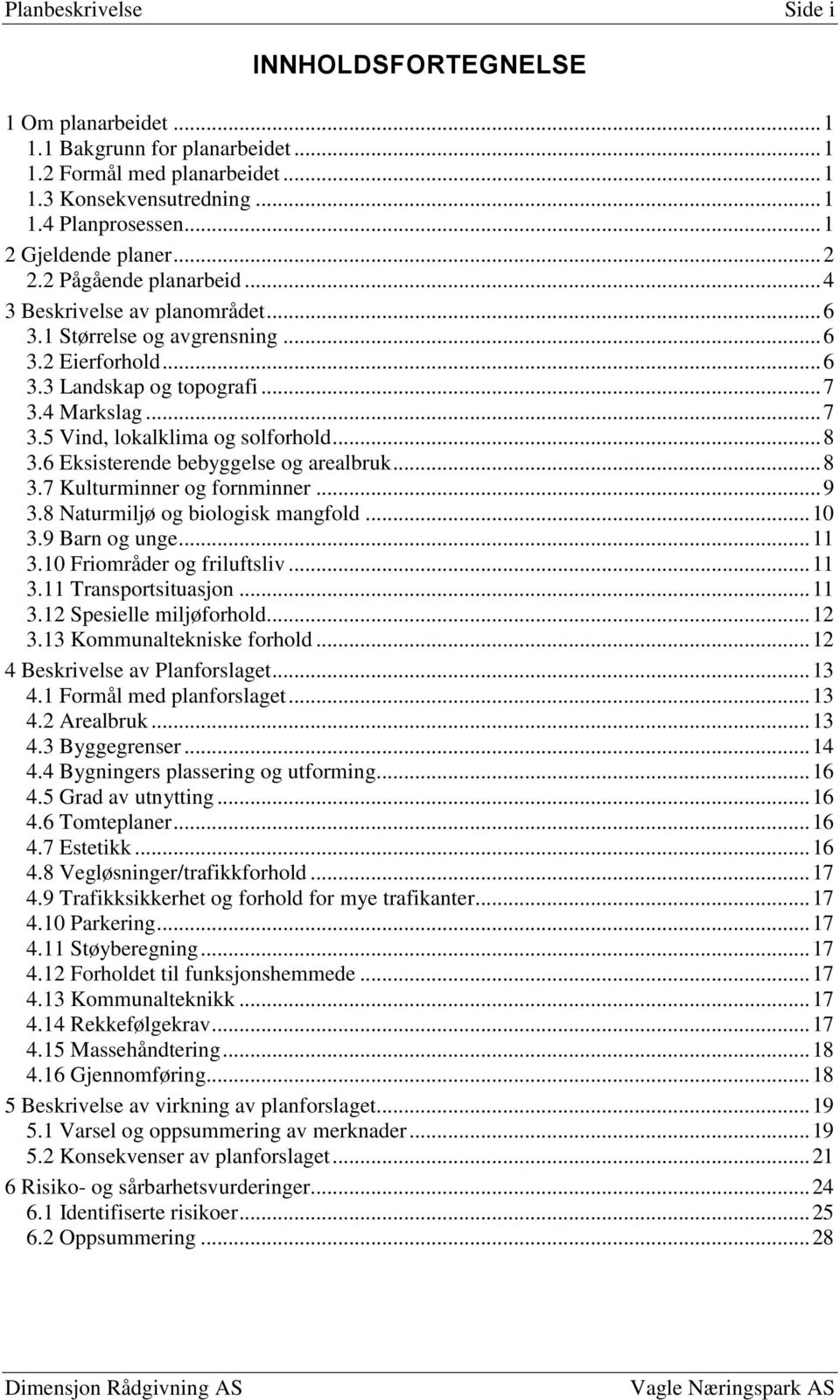 4 Markslag... 7 3.5 Vind, lokalklima og solforhold... 8 3.6 Eksisterende bebyggelse og arealbruk... 8 3.7 Kulturminner og fornminner... 9 3.8 Naturmiljø og biologisk mangfold... 10 3.9 Barn og unge.