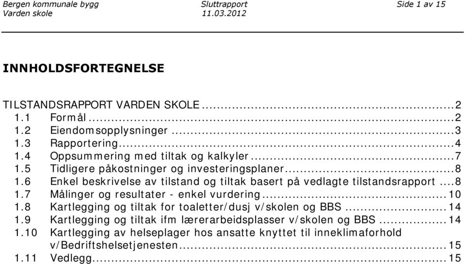 6 Enkel beskrivelse av tilstand og tiltak basert på vedlagte tilstandsrapport... 8 1.7 Målinger og resultater - enkel vurdering... 10 1.