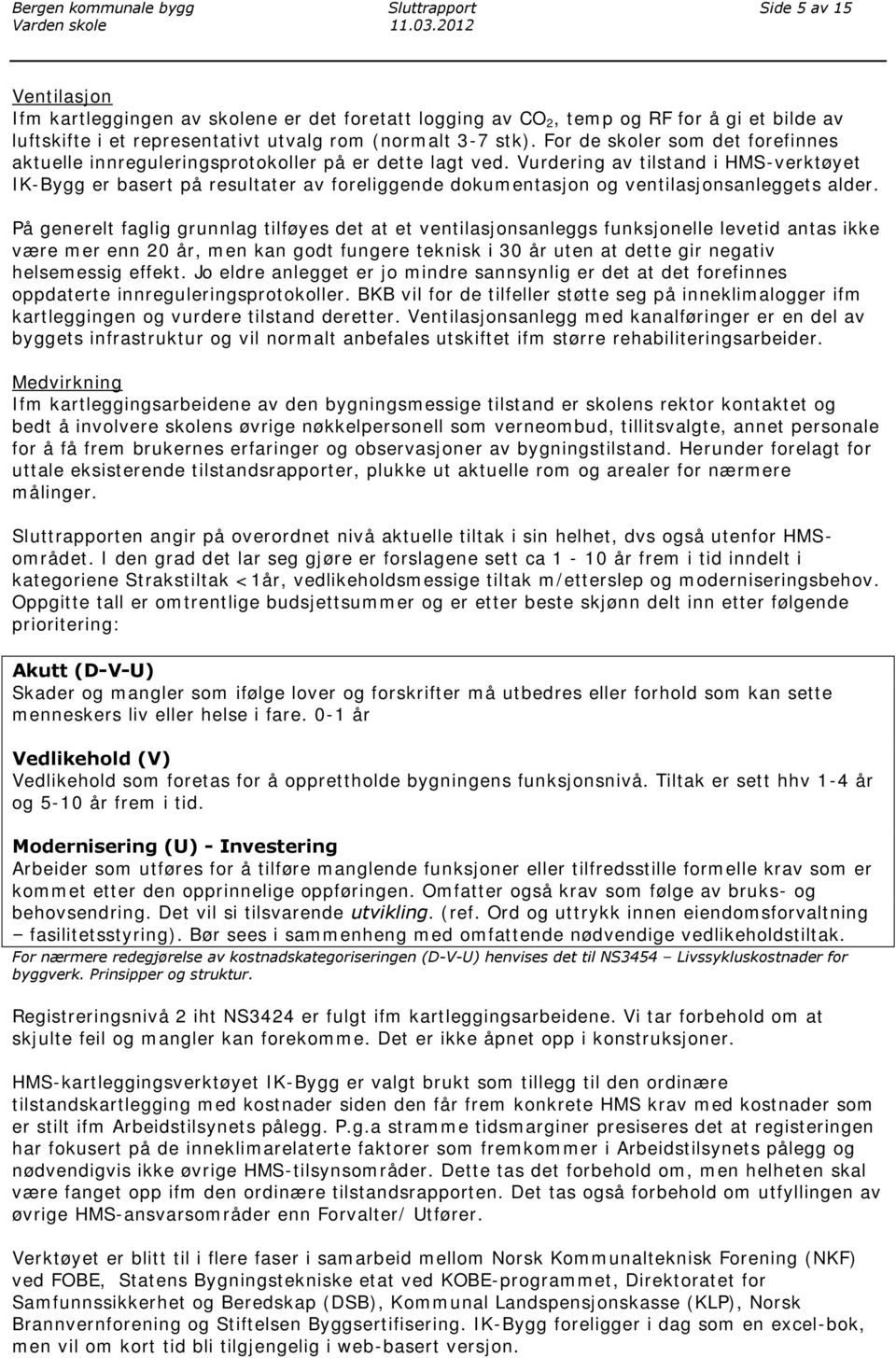 For de skoler som det forefinnes aktuelle innreguleringsprotokoller på er dette lagt ved.