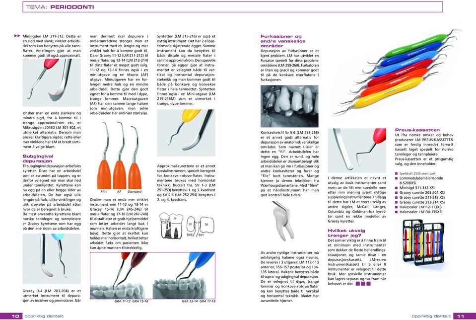 Dersom man ønsker kraftigere sigder, rette eller mer vinklede har LM et bredt sortiment å velge blant. Subgingival depurasjon Til subgingival depurasjon anbefales kyretter.