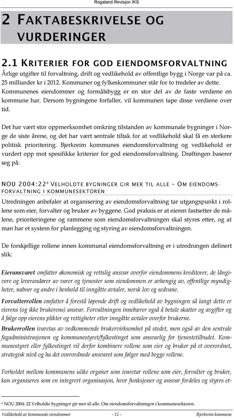 Det har vært stor oppmerksomhet omkring tilstanden av kommunale bygninger i Norge de siste årene, og det har vært sentrale tiltak for at vedlikehold skal få en sterkere politisk prioritering.