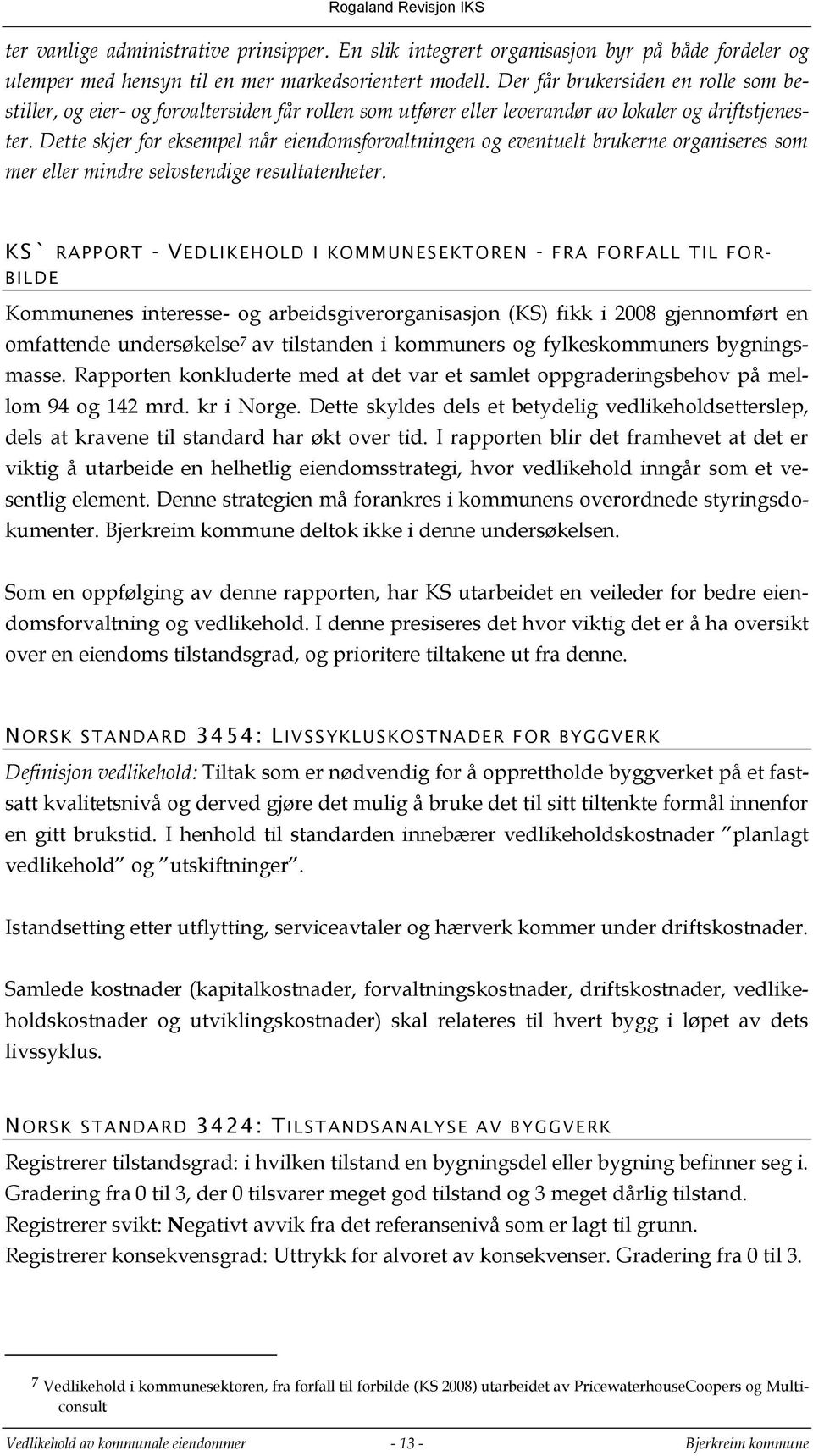 Dette skjer for eksempel når eiendomsforvaltningen og eventuelt brukerne organiseres som mer eller mindre selvstendige resultatenheter.