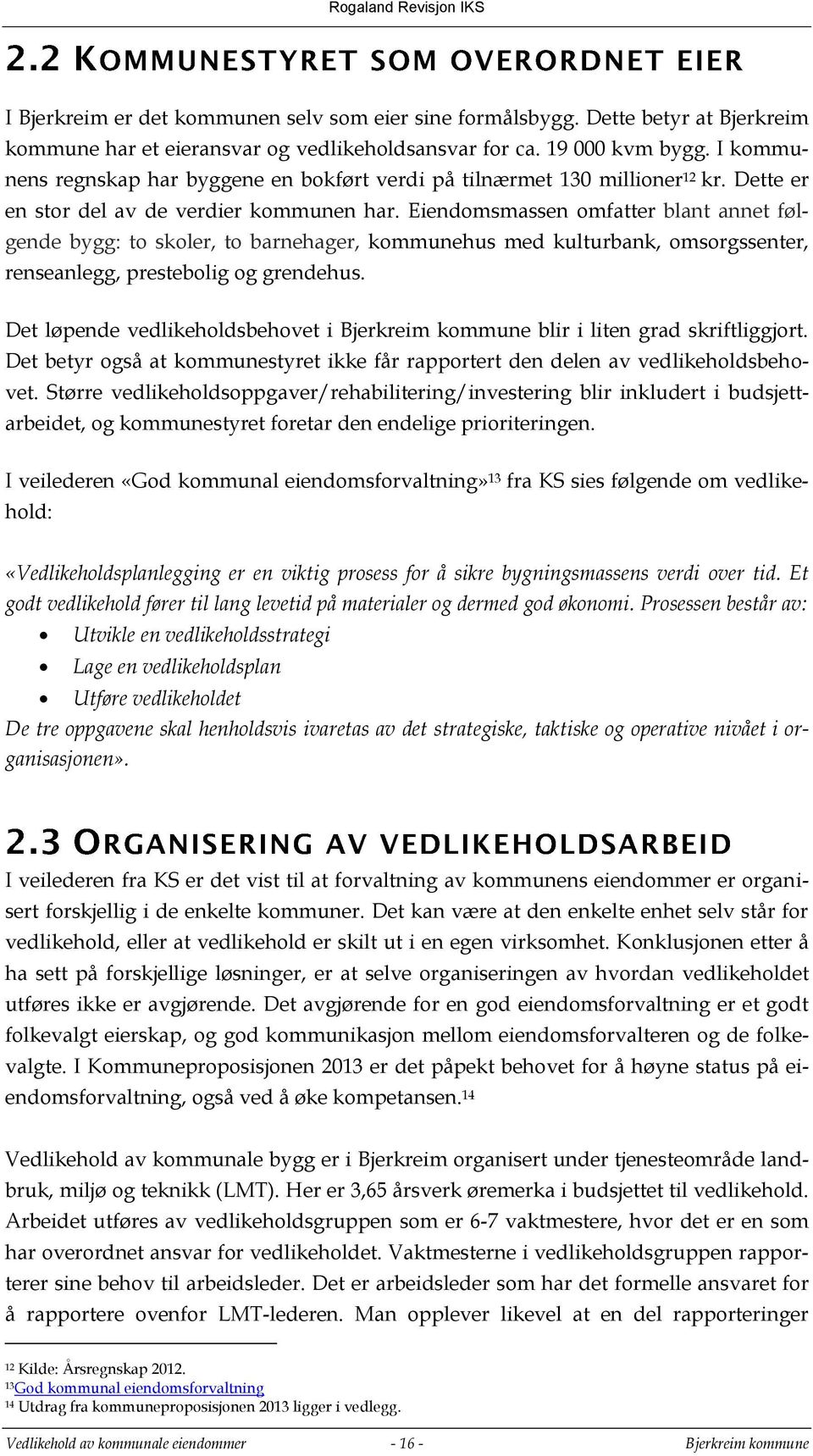 Eiendomsmassen omfatter blant annet følgende bygg: to skoler, to barnehager, kommunehus med kulturbank, omsorgssenter, renseanlegg, prestebolig og grendehus.