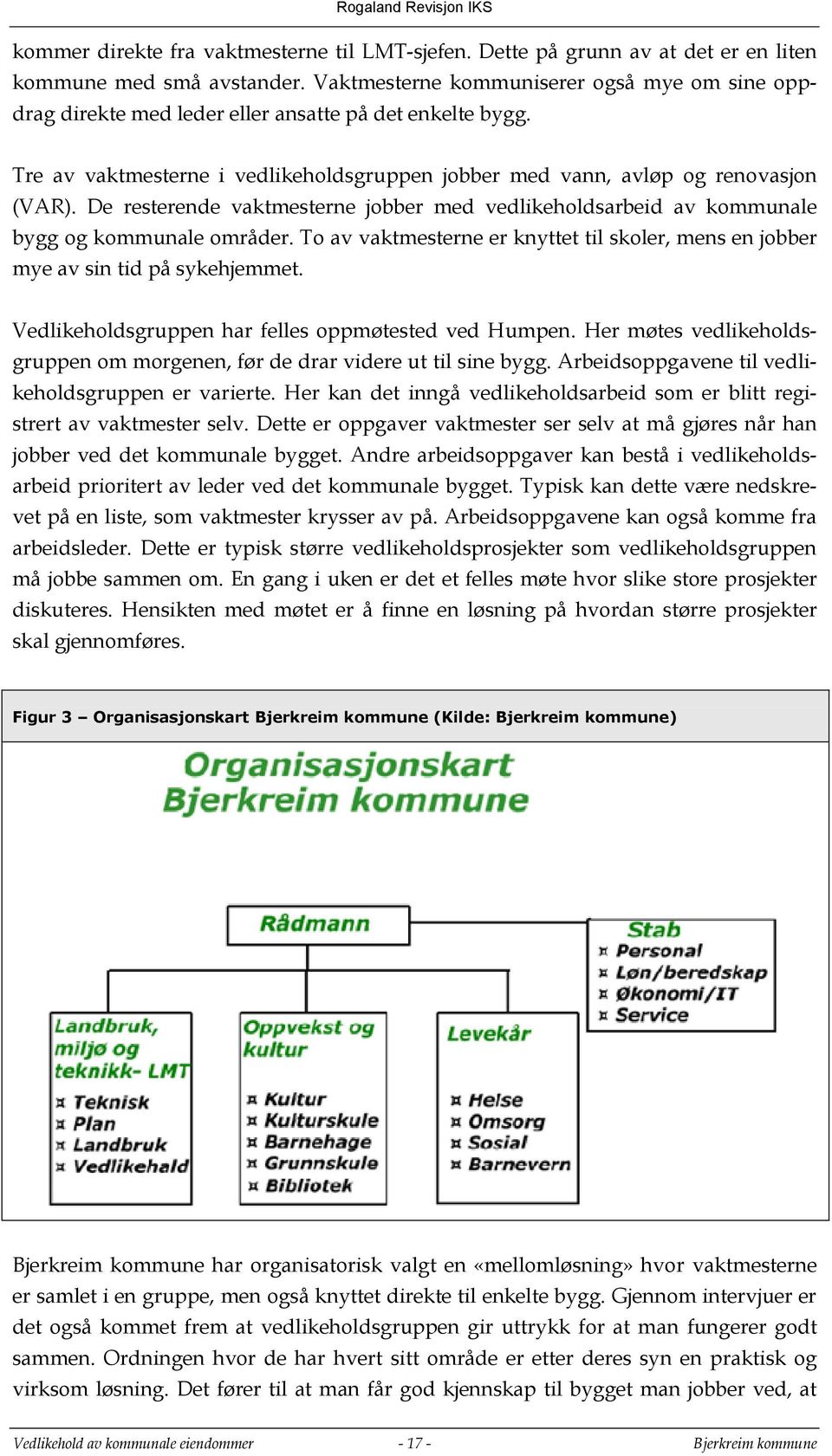 De resterende vaktmesterne jobber med vedlikeholdsarbeid av kommunale bygg og kommunale områder. To av vaktmesterne er knyttet til skoler, mens en jobber mye av sin tid på sykehjemmet.