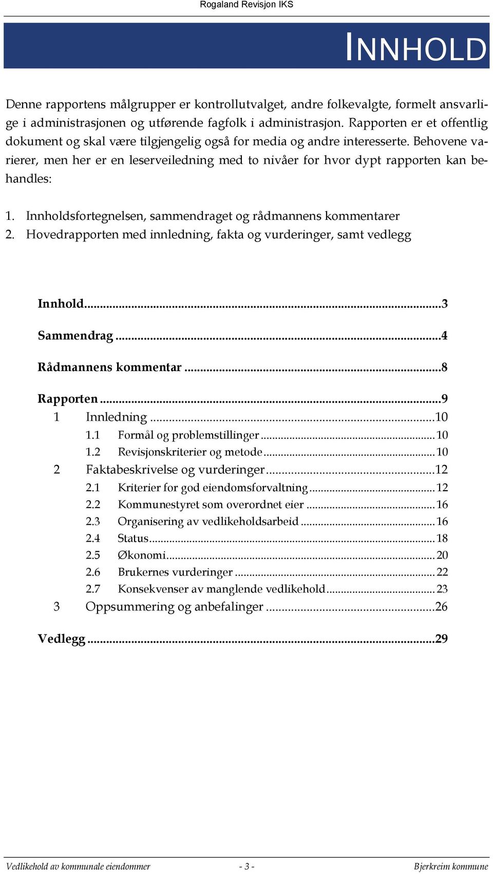 Behovene varierer, men her er en leserveiledning med to nivåer for hvor dypt rapporten kan behandles: 1. Innholdsfortegnelsen, sammendraget og rådmannens kommentarer 2.