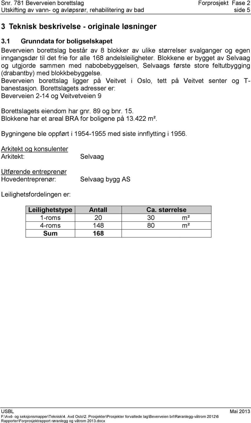 Blokkene er bygget av Selvaag og utgjorde sammen med nabobebyggelsen, Selvaags første store feltutbygging (drabantby) med blokkbebyggelse.