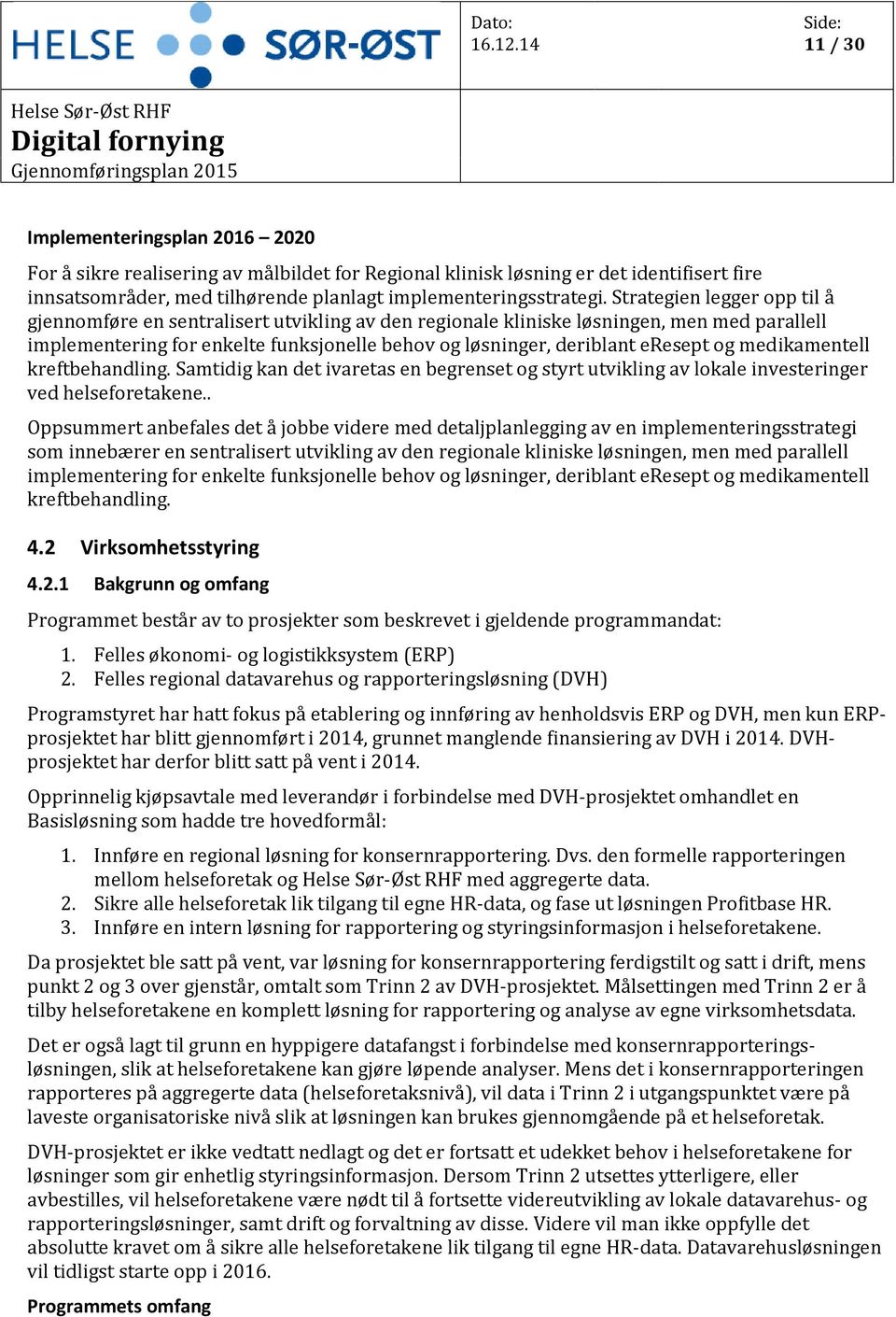 og medikamentell kreftbehandling. Samtidig kan det ivaretas en begrenset og styrt utvikling av lokale investeringer ved helseforetakene.