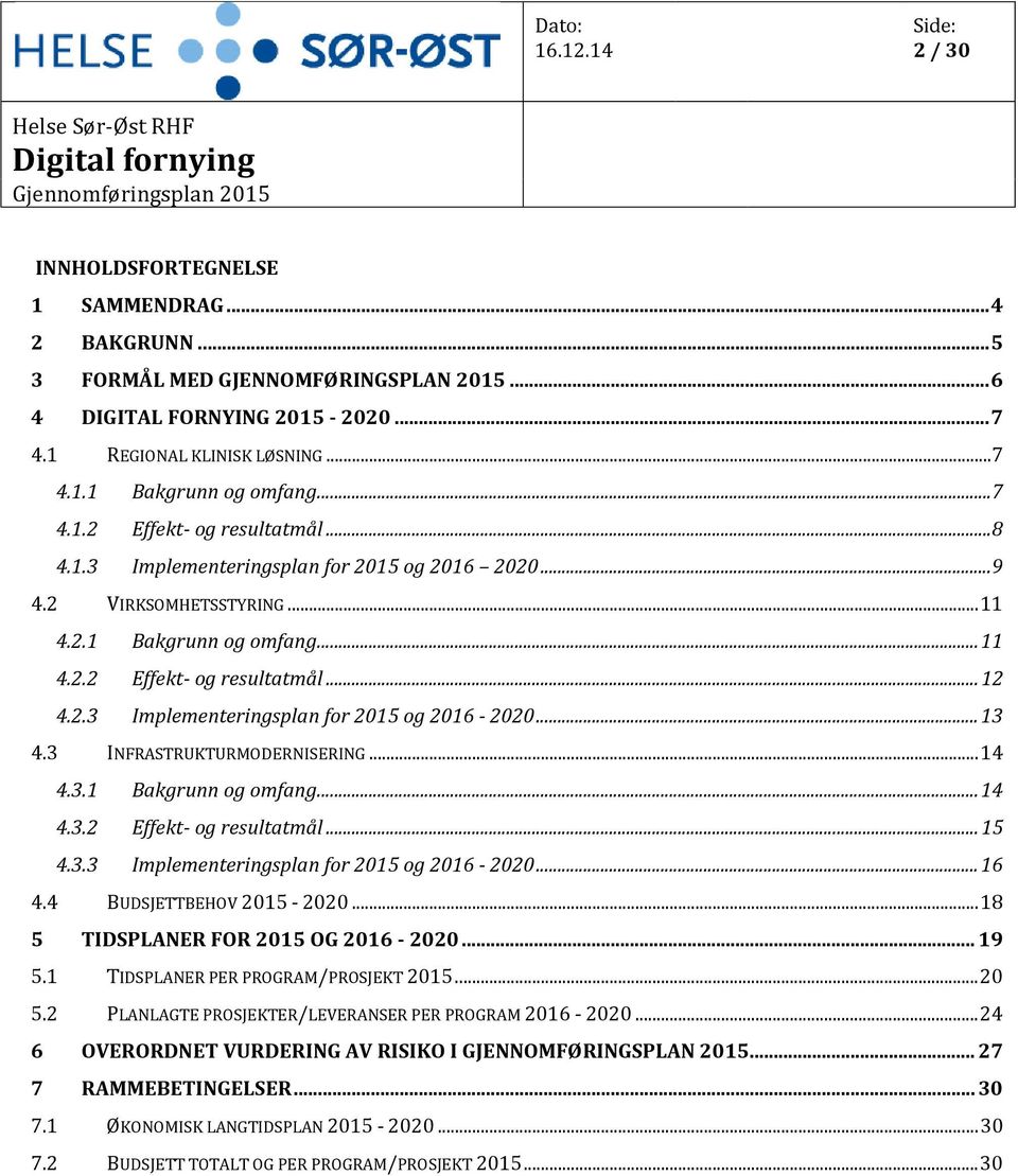 .. 13 4.3 INFRASTRUKTURMODERNISERING... 14 4.3.1 Bakgrunn og omfang... 14 4.3.2 Effekt- og resultatmål... 15 4.3.3 Implementeringsplan for 2015 og 2016-2020... 16 4.4 BUDSJETTBEHOV 2015-2020.