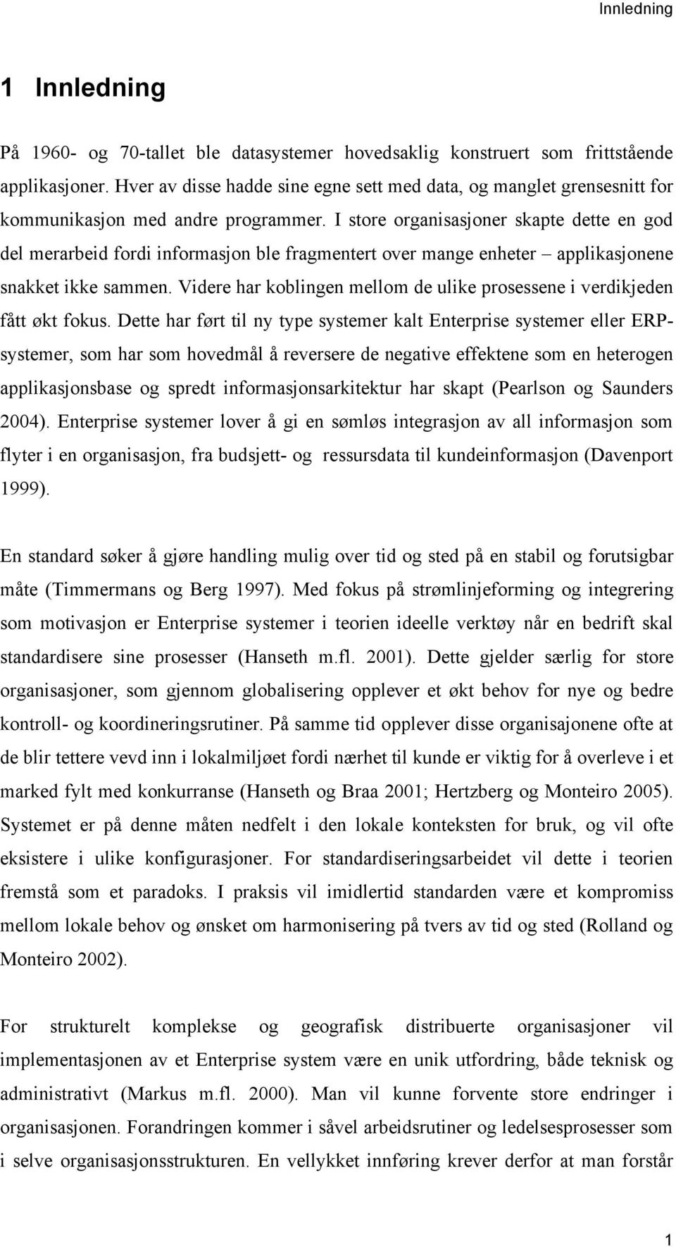 I store organisasjoner skapte dette en god del merarbeid fordi informasjon ble fragmentert over mange enheter applikasjonene snakket ikke sammen.