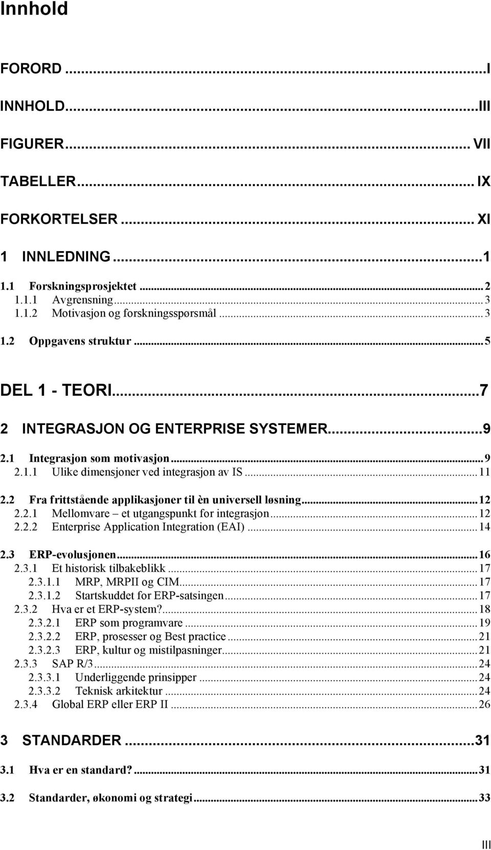 2 Fra frittstående applikasjoner til èn universell løsning...12 2.2.1 Mellomvare et utgangspunkt for integrasjon...12 2.2.2 Enterprise Application Integration (EAI)...14 2.3 