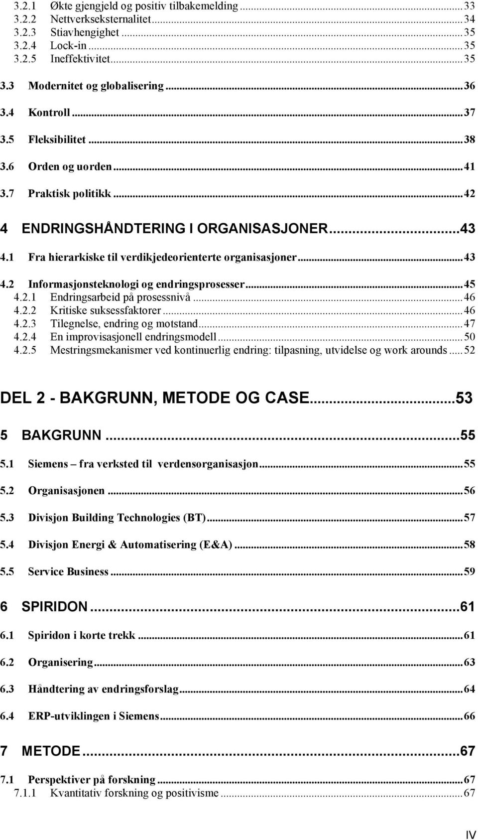 ..45 4.2.1 Endringsarbeid på prosessnivå...46 4.2.2 Kritiske suksessfaktorer...46 4.2.3 Tilegnelse, endring og motstand...47 4.2.4 En improvisasjonell endringsmodell...50 4.2.5 Mestringsmekanismer ved kontinuerlig endring: tilpasning, utvidelse og work arounds.