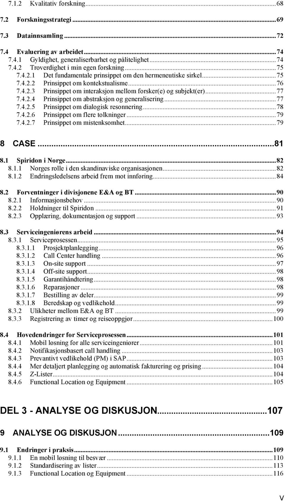 ..77 7.4.2.5 Prinsippet om dialogisk resonnering...78 7.4.2.6 Prinsippet om flere tolkninger...79 7.4.2.7 Prinsippet om mistenksomhet...79 8 CASE...81 