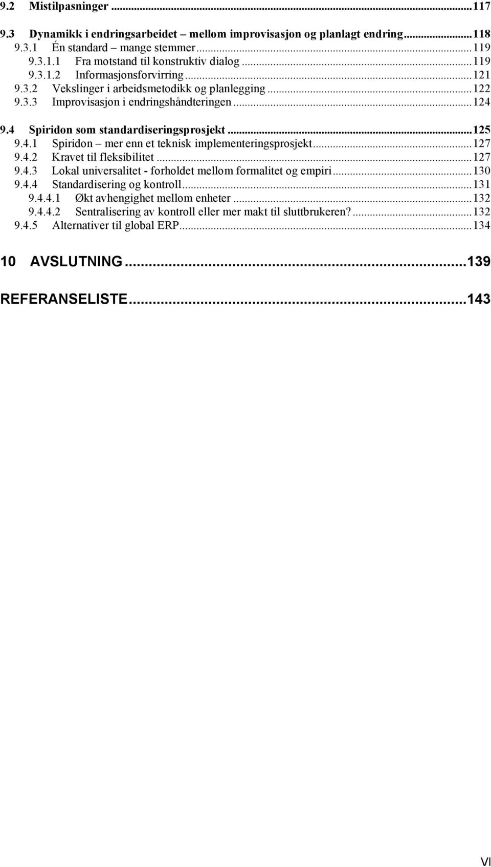 ..127 9.4.2 Kravet til fleksibilitet...127 9.4.3 Lokal universalitet - forholdet mellom formalitet og empiri...130 9.4.4 Standardisering og kontroll...131 9.4.4.1 Økt avhengighet mellom enheter...132 9.