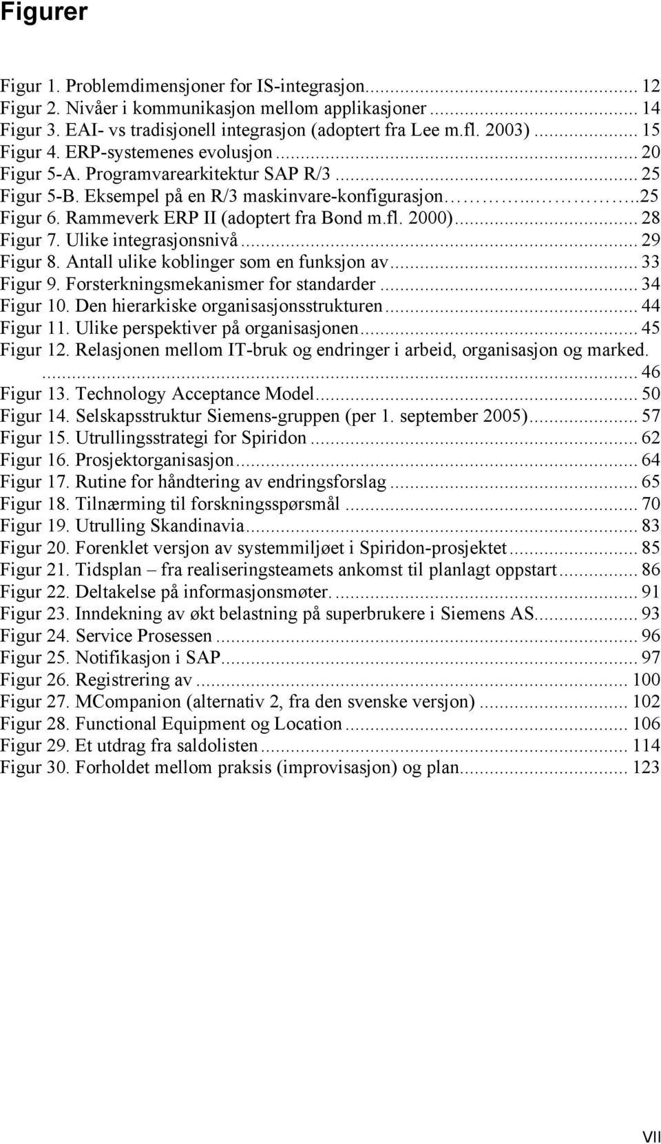 Rammeverk ERP II (adoptert fra Bond m.fl. 2000)... 28 Figur 7. Ulike integrasjonsnivå... 29 Figur 8. Antall ulike koblinger som en funksjon av... 33 Figur 9. Forsterkningsmekanismer for standarder.