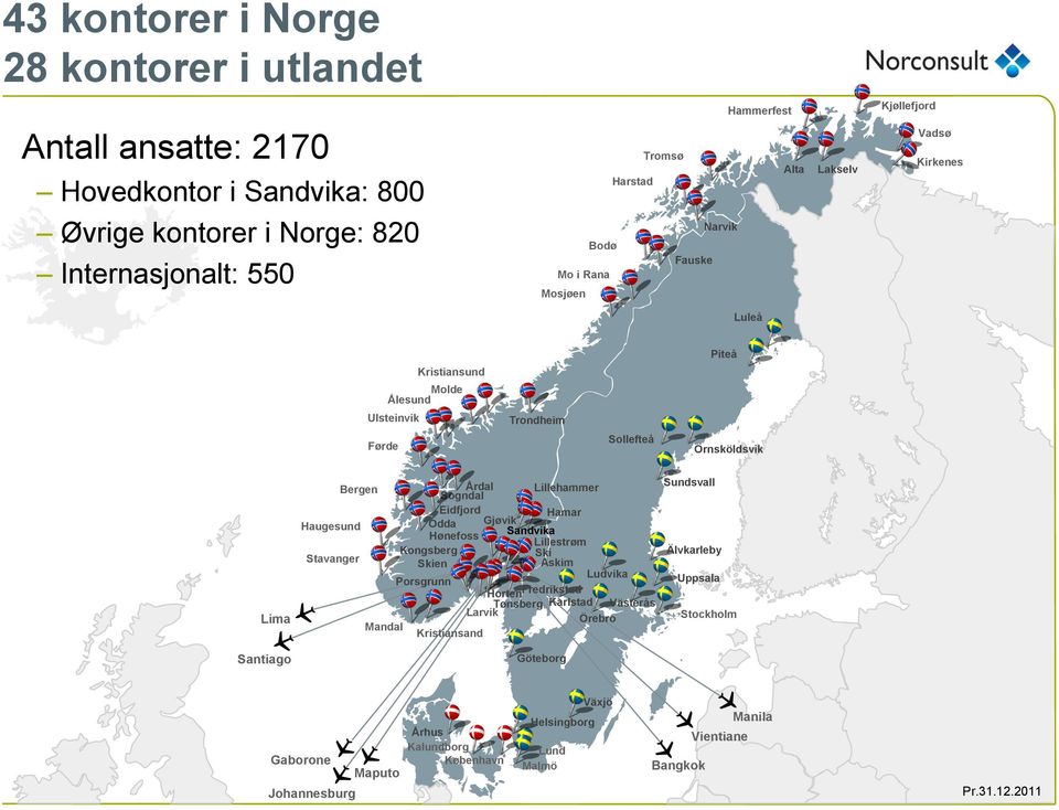 Sogndal Eidfjord Hamar Haugesund Odda Gjøvik Hønefoss Sandvika Lillestrøm Kongsberg Ski Stavanger Skien Askim Ludvika Porsgrunn Horten Fredrikstad Tønsberg Karlstad Västerås Larvik Örebro