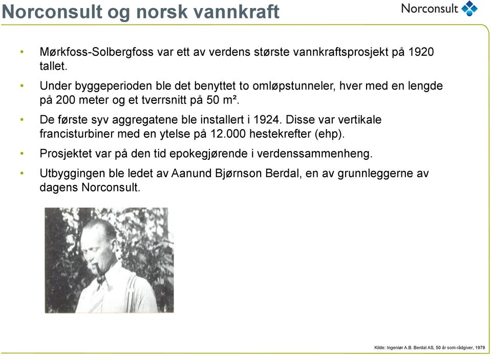 De første syv aggregatene ble installert i 1924. Disse var vertikale francisturbiner med en ytelse på 12.000 hestekrefter (ehp).