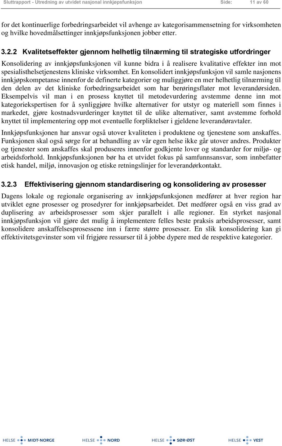 2 Kvalitetseffekter gjennom helhetlig tilnærming til strategiske utfordringer Konsolidering av innkjøpsfunksjonen vil kunne bidra i å realisere kvalitative effekter inn mot spesialisthelsetjenestens