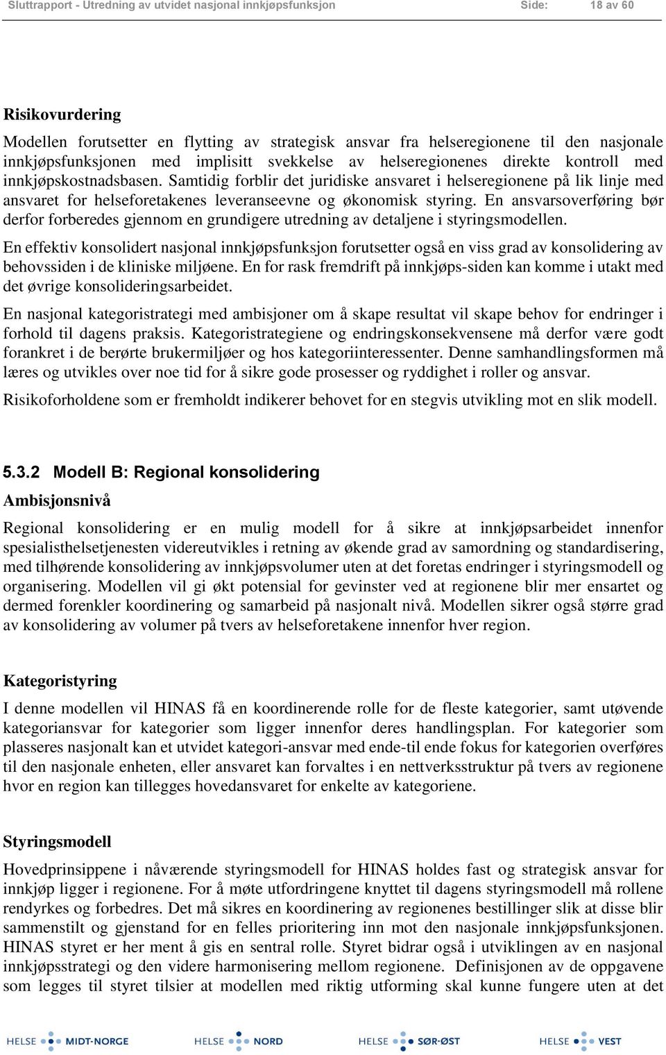 Samtidig forblir det juridiske ansvaret i helseregionene på lik linje med ansvaret for helseforetakenes leveranseevne og økonomisk styring.