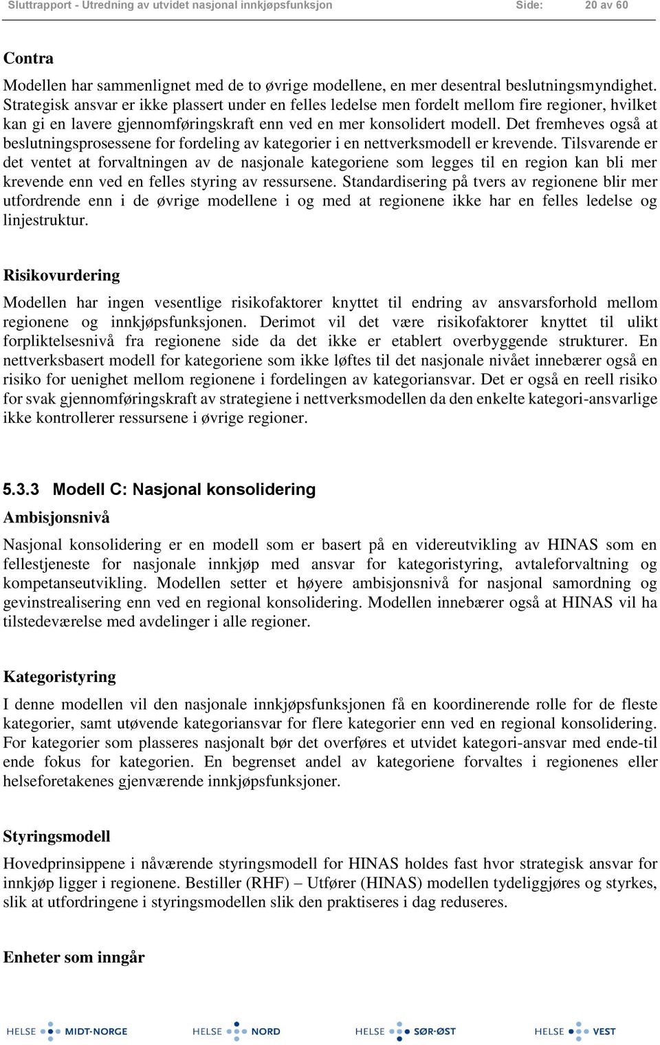 Det fremheves også at beslutningsprosessene for fordeling av kategorier i en nettverksmodell er krevende.