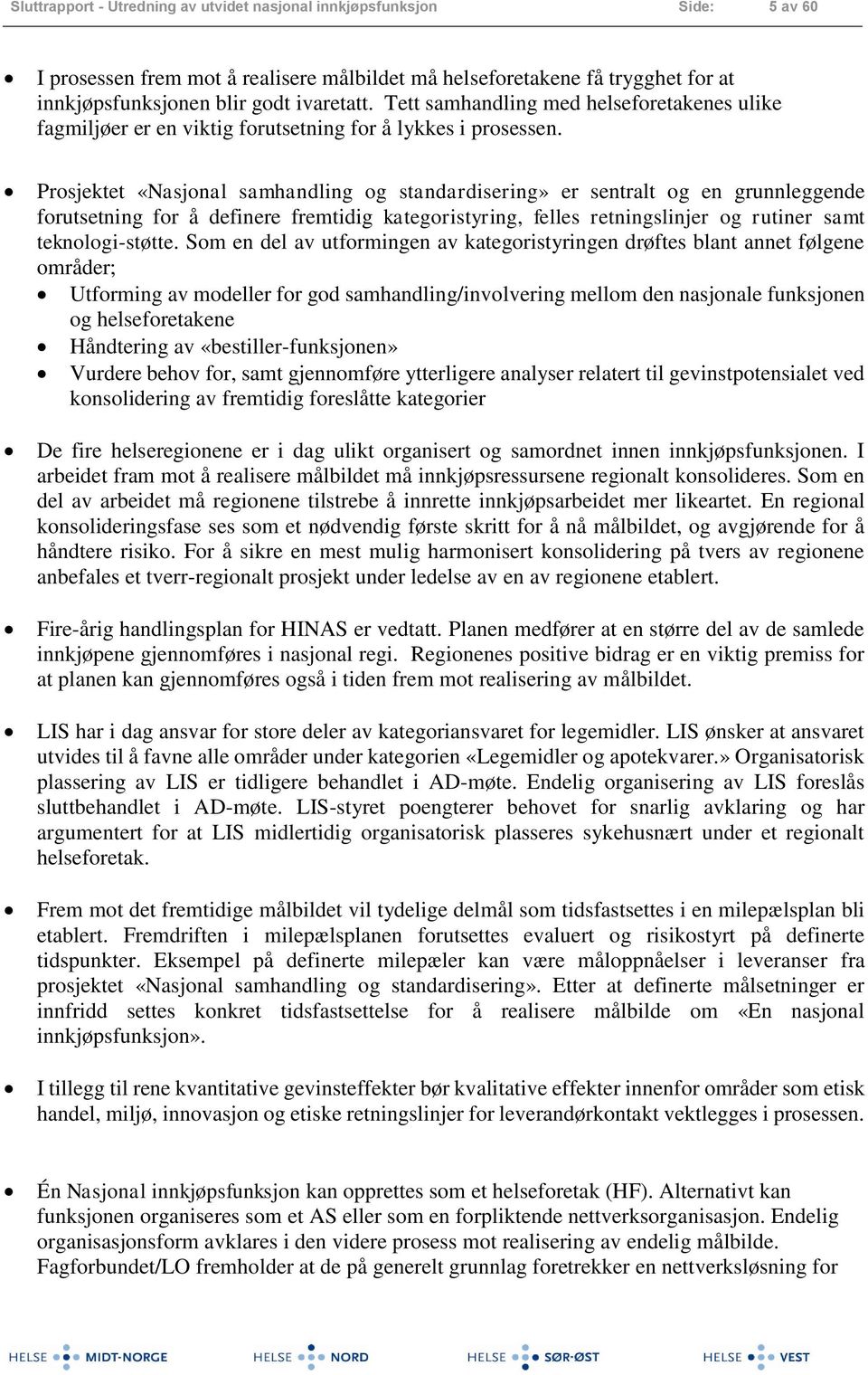 Prosjektet «Nasjonal samhandling og standardisering» er sentralt og en grunnleggende forutsetning for å definere fremtidig kategoristyring, felles retningslinjer og rutiner samt teknologi-støtte.