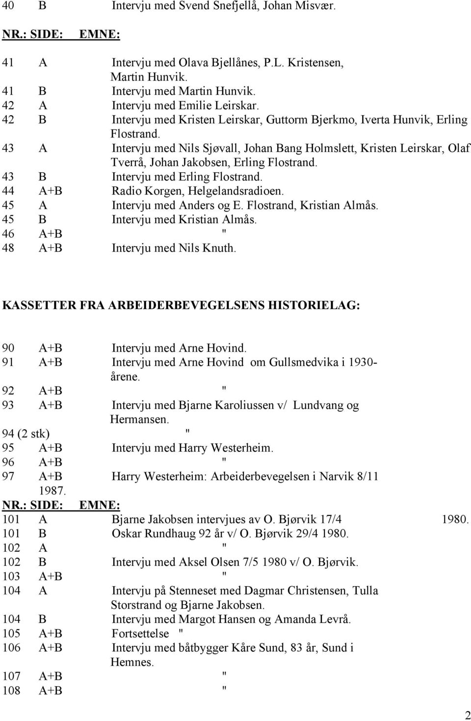 43 A Intervju med Nils Sjøvall, Johan Bang Holmslett, Kristen Leirskar, Olaf Tverrå, Johan Jakobsen, Erling Flostrand. 43 B Intervju med Erling Flostrand. 44 A+B Radio Korgen, Helgelandsradioen.