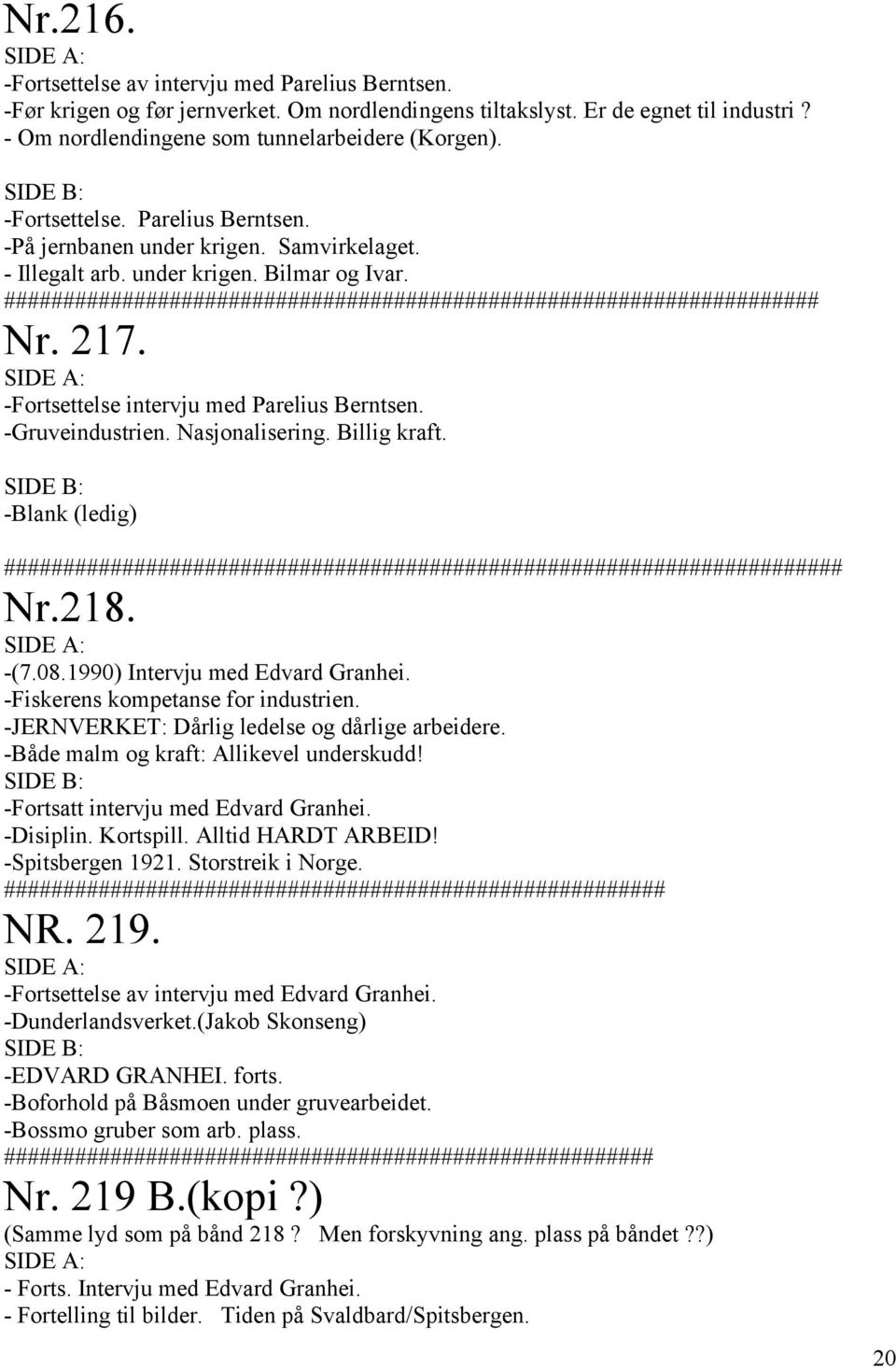 217. -Fortsettelse intervju med Parelius Berntsen. -Gruveindustrien. Nasjonalisering. Billig kraft. -Blank (ledig) ####################################################################### Nr.218. -(7.