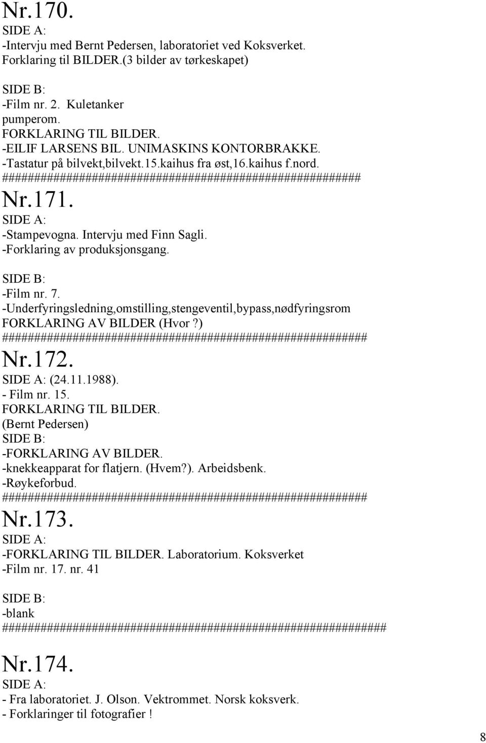 -Forklaring av produksjonsgang. -Film nr. 7. -Underfyringsledning,omstilling,stengeventil,bypass,nødfyringsrom FORKLARING AV BILDER (Hvor?