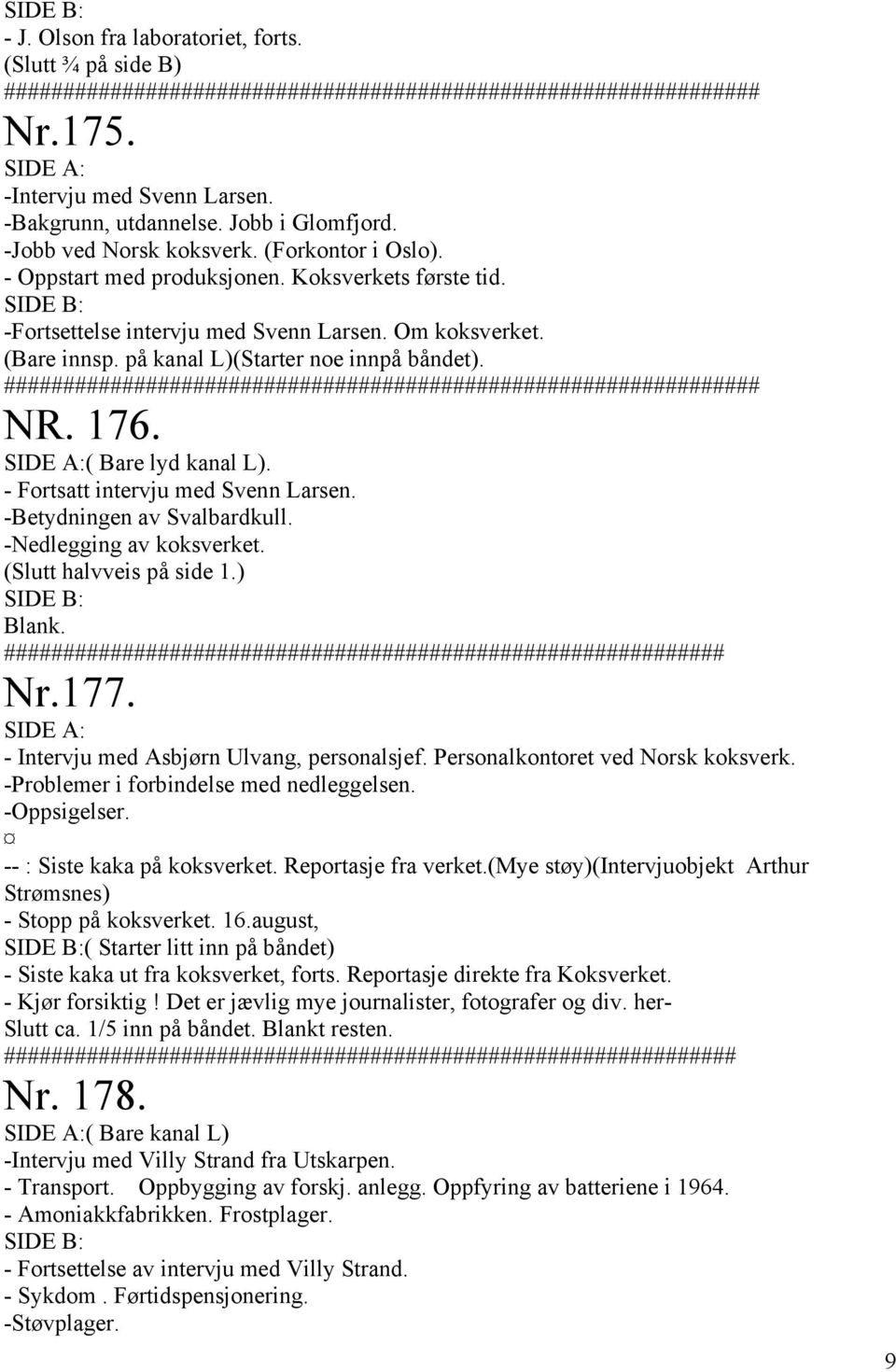 på kanal L)(Starter noe innpå båndet). ################################################################ NR. 176. ( Bare lyd kanal L). - Fortsatt intervju med Svenn Larsen.