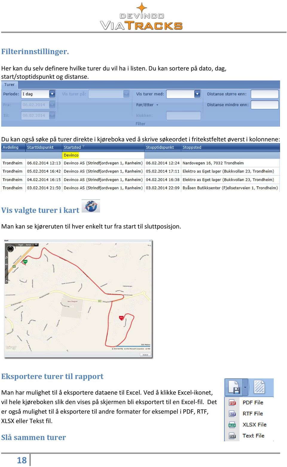 enkelt tur fra start til sluttposisjon. Eksportere turer til rapport Man har mulighet til å eksportere dataene til Excel.