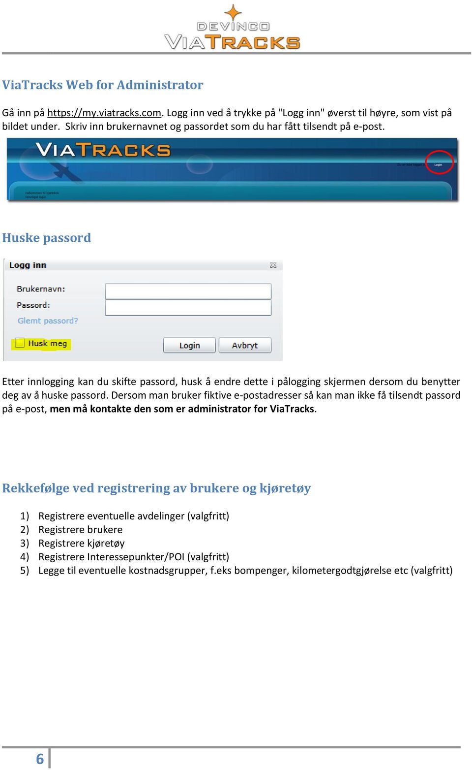 Huske passord Etter innlogging kan du skifte passord, husk å endre dette i pålogging skjermen dersom du benytter deg av å huske passord.