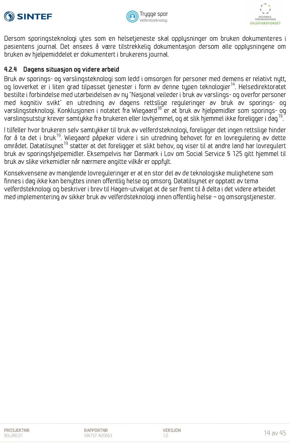 4 Dagens situasjon og videre arbeid Bruk av sporings- og varslingsteknologi som ledd i omsorgen for personer med demens er relativt nytt, og lovverket er i liten grad tilpasset tjenester i form av