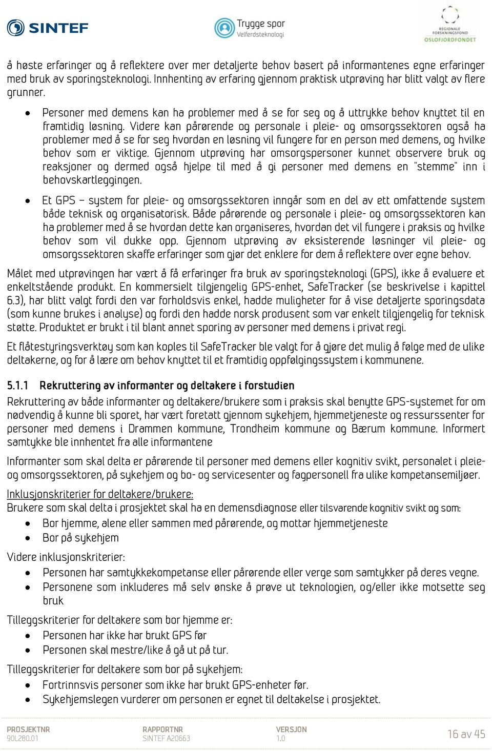 Videre kan pårørende og personale i pleie- og omsorgssektoren også ha problemer med å se for seg hvordan en løsning vil fungere for en person med demens, og hvilke behov som er viktige.