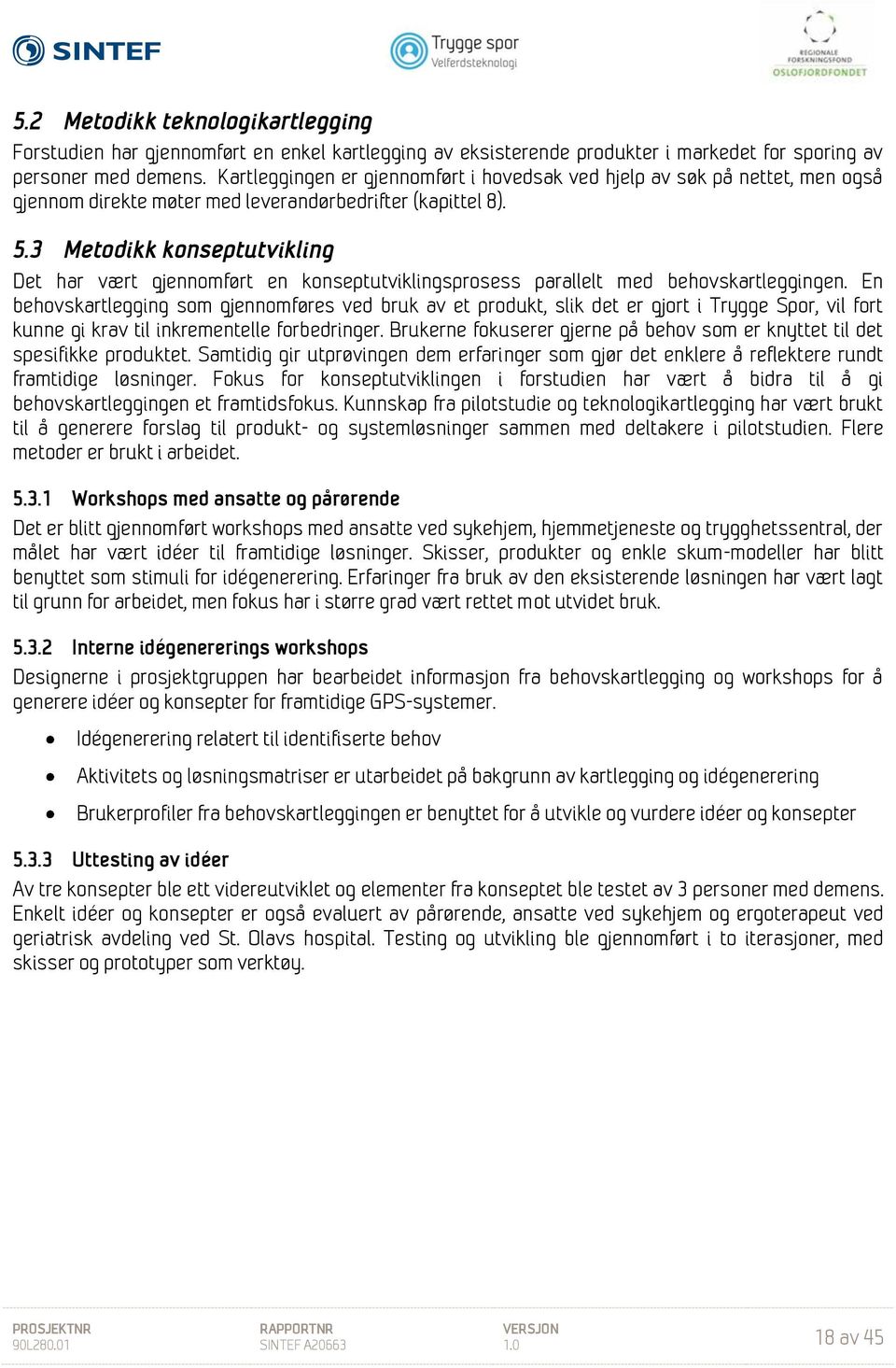 3 Metodikk konseptutvikling Det har vært gjennomført en konseptutviklingsprosess parallelt med behovskartleggingen.