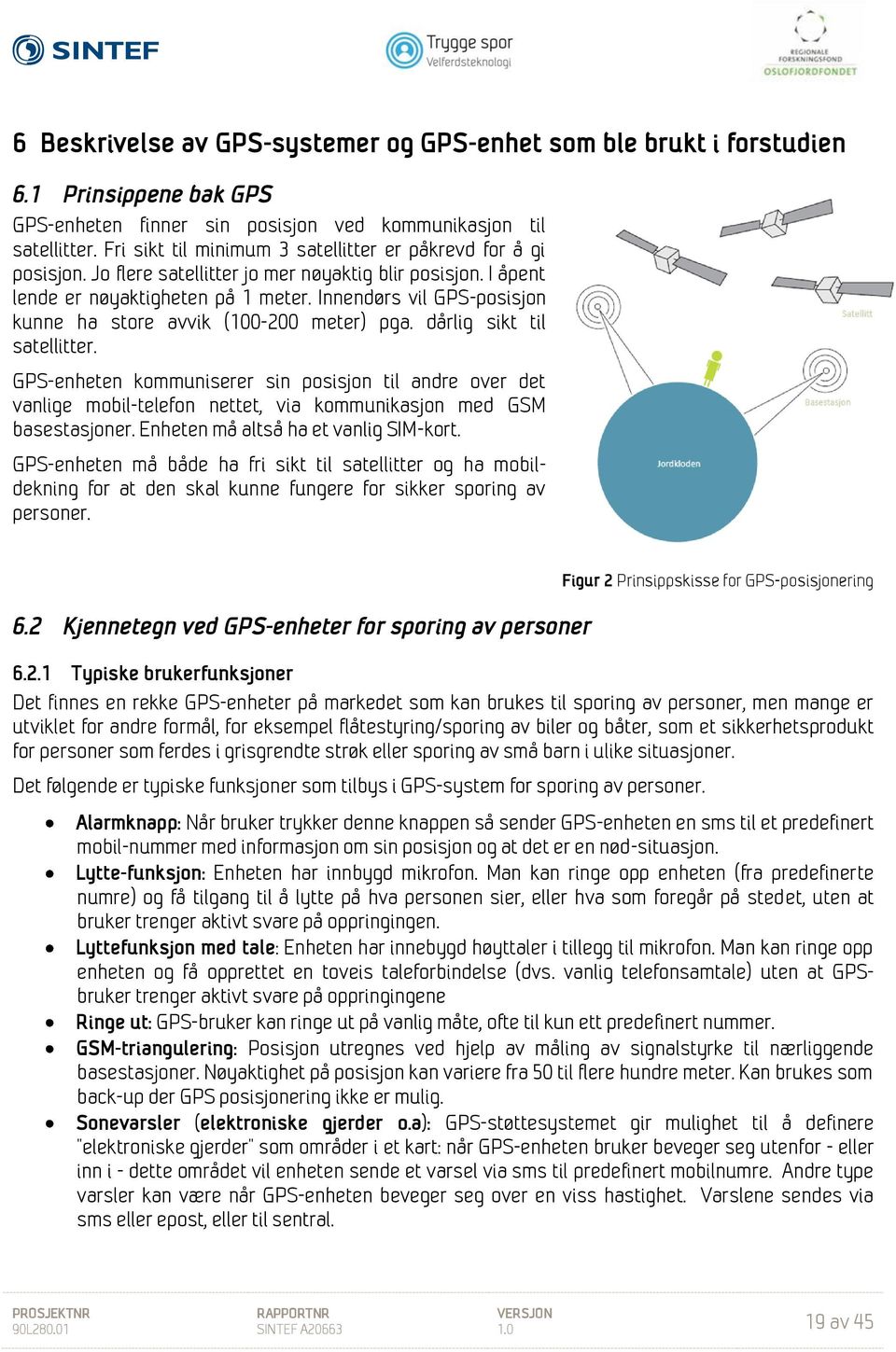 Innendørs vil GPS-posisjon kunne ha store avvik (100-200 meter) pga. dårlig sikt til satellitter.